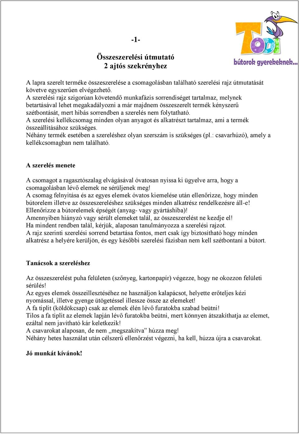 szerelés nem folytatható. A szerelési kellékcsomag minden olyan anyagot és alkatrészt tartalmaz, ami a termék összeállításához szükséges.