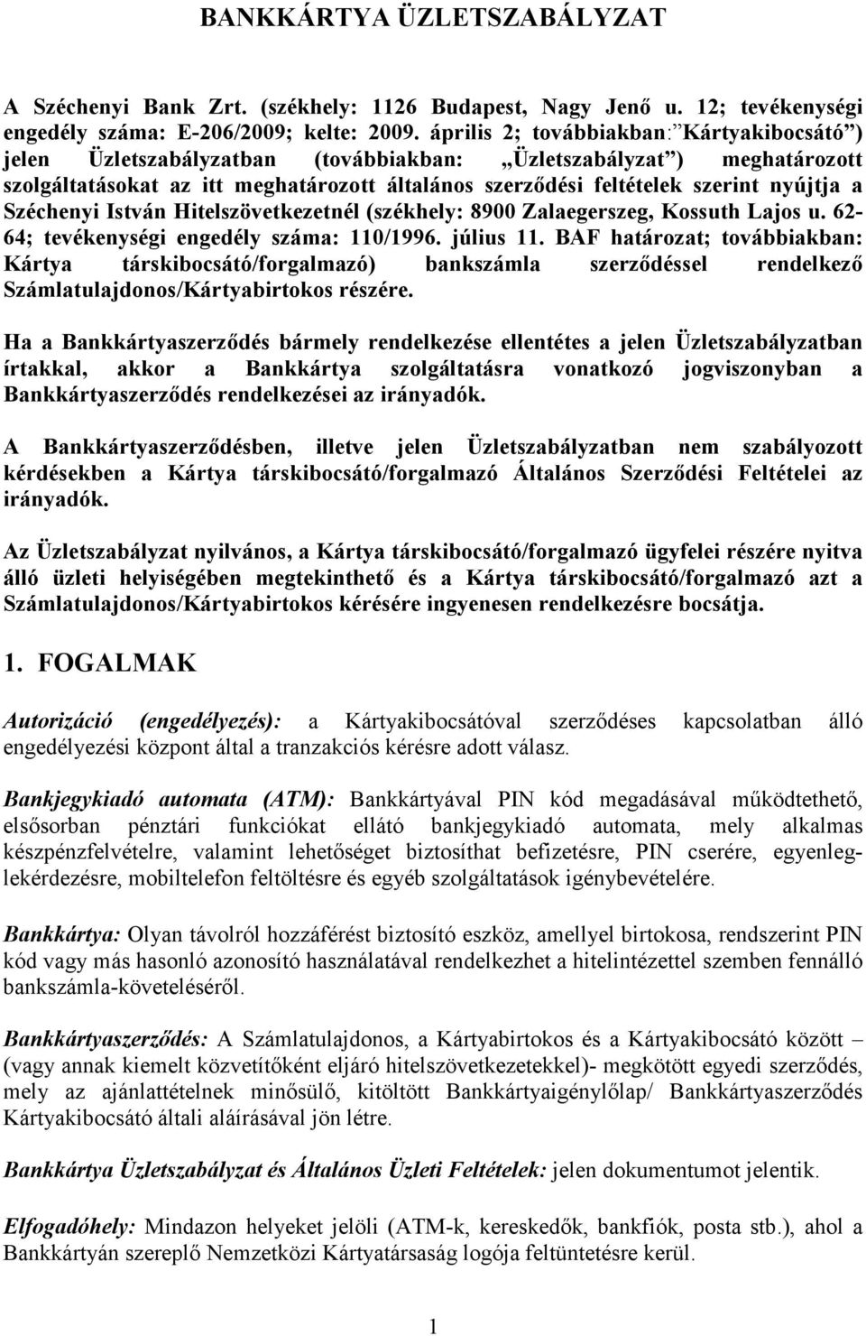nyújtja a Széchenyi István Hitelszövetkezetnél (székhely: 8900 Zalaegerszeg, Kossuth Lajos u. 62-64; tevékenységi engedély száma: 110/1996. július 11.