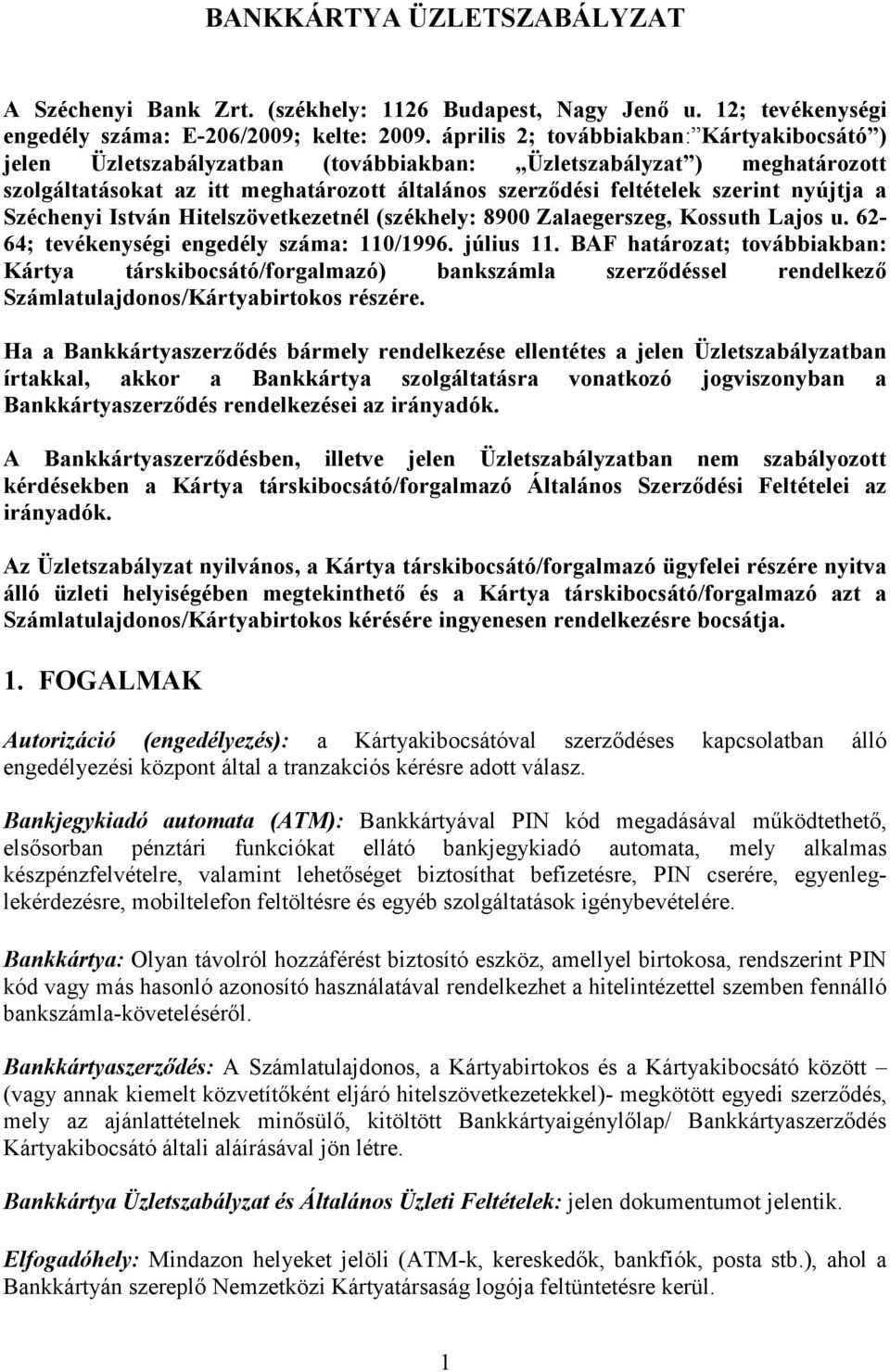 nyújtja a Széchenyi István Hitelszövetkezetnél (székhely: 8900 Zalaegerszeg, Kossuth Lajos u. 62-64; tevékenységi engedély száma: 110/1996. július 11.