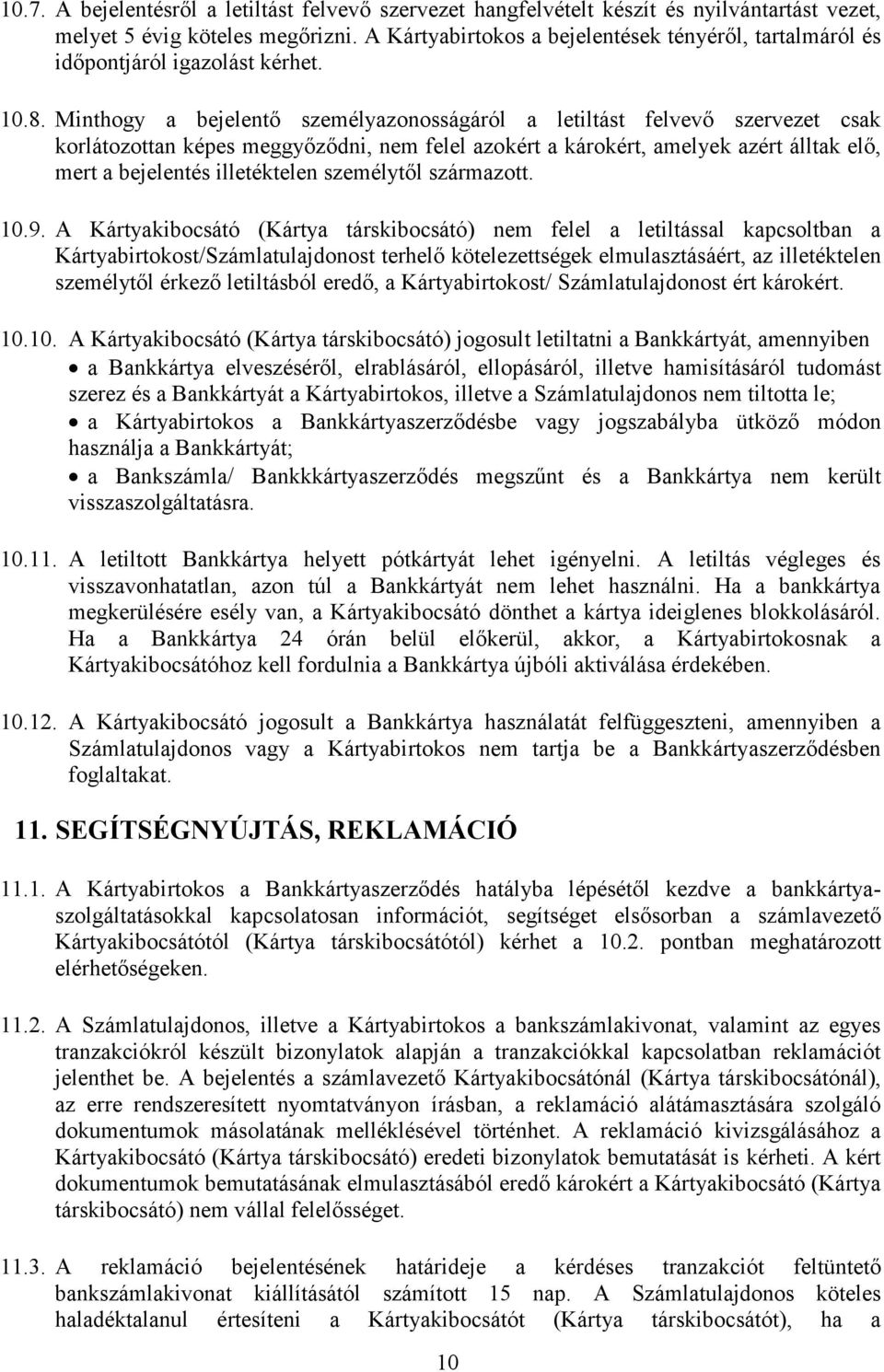 Minthogy a bejelentő személyazonosságáról a letiltást felvevő szervezet csak korlátozottan képes meggyőződni, nem felel azokért a károkért, amelyek azért álltak elő, mert a bejelentés illetéktelen