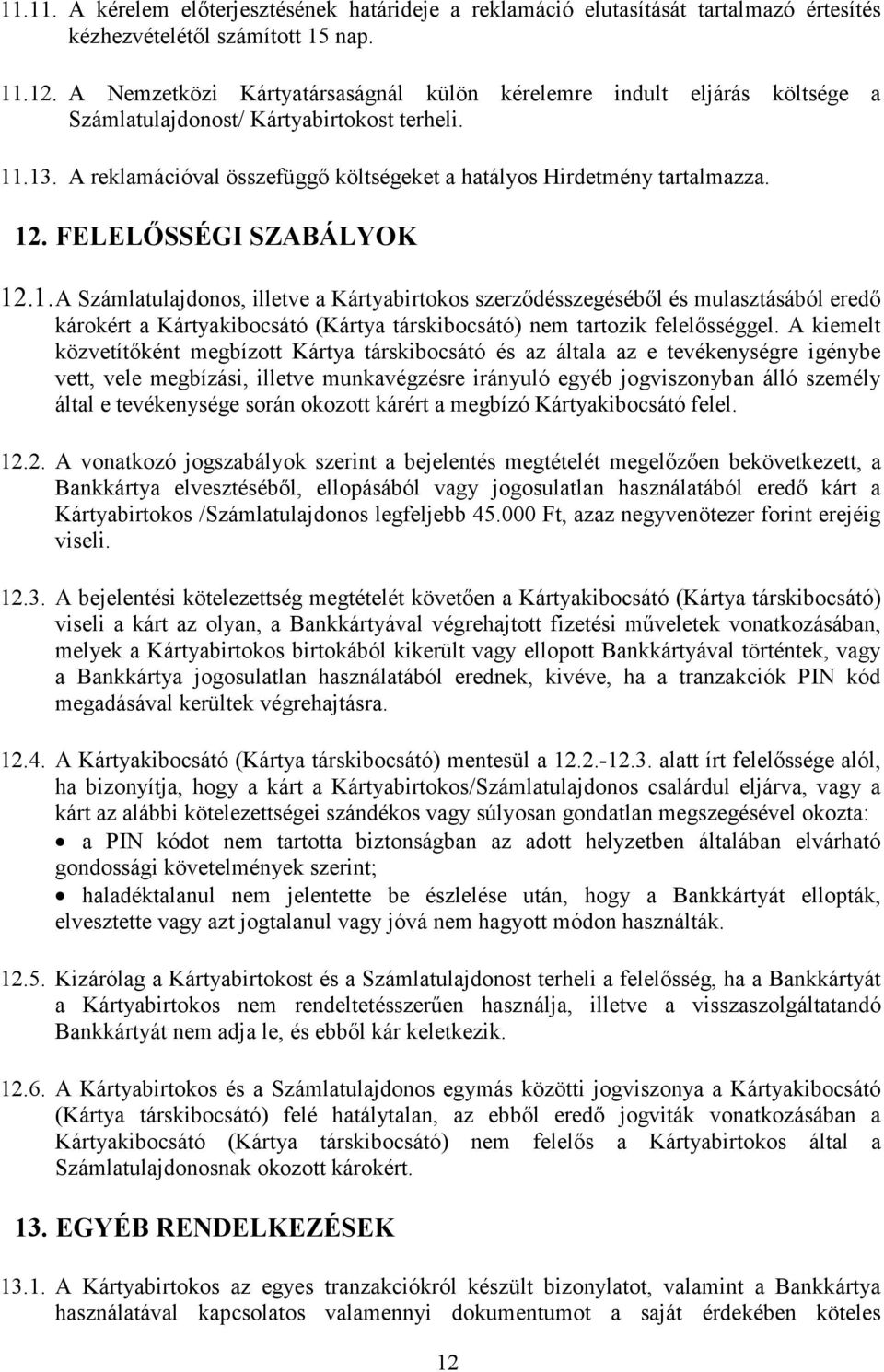 12. FELELŐSSÉGI SZABÁLYOK 12.1. A Számlatulajdonos, illetve a Kártyabirtokos szerződésszegéséből és mulasztásából eredő károkért a Kártyakibocsátó (Kártya társkibocsátó) nem tartozik felelősséggel.