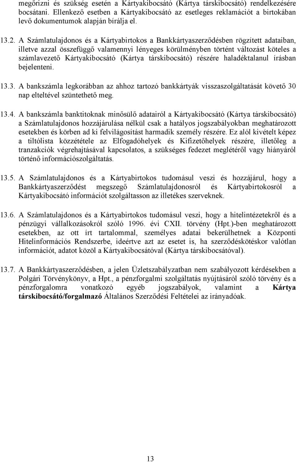 A Számlatulajdonos és a Kártyabirtokos a Bankkártyaszerződésben rögzített adataiban, illetve azzal összefüggő valamennyi lényeges körülményben történt változást köteles a számlavezető Kártyakibocsátó