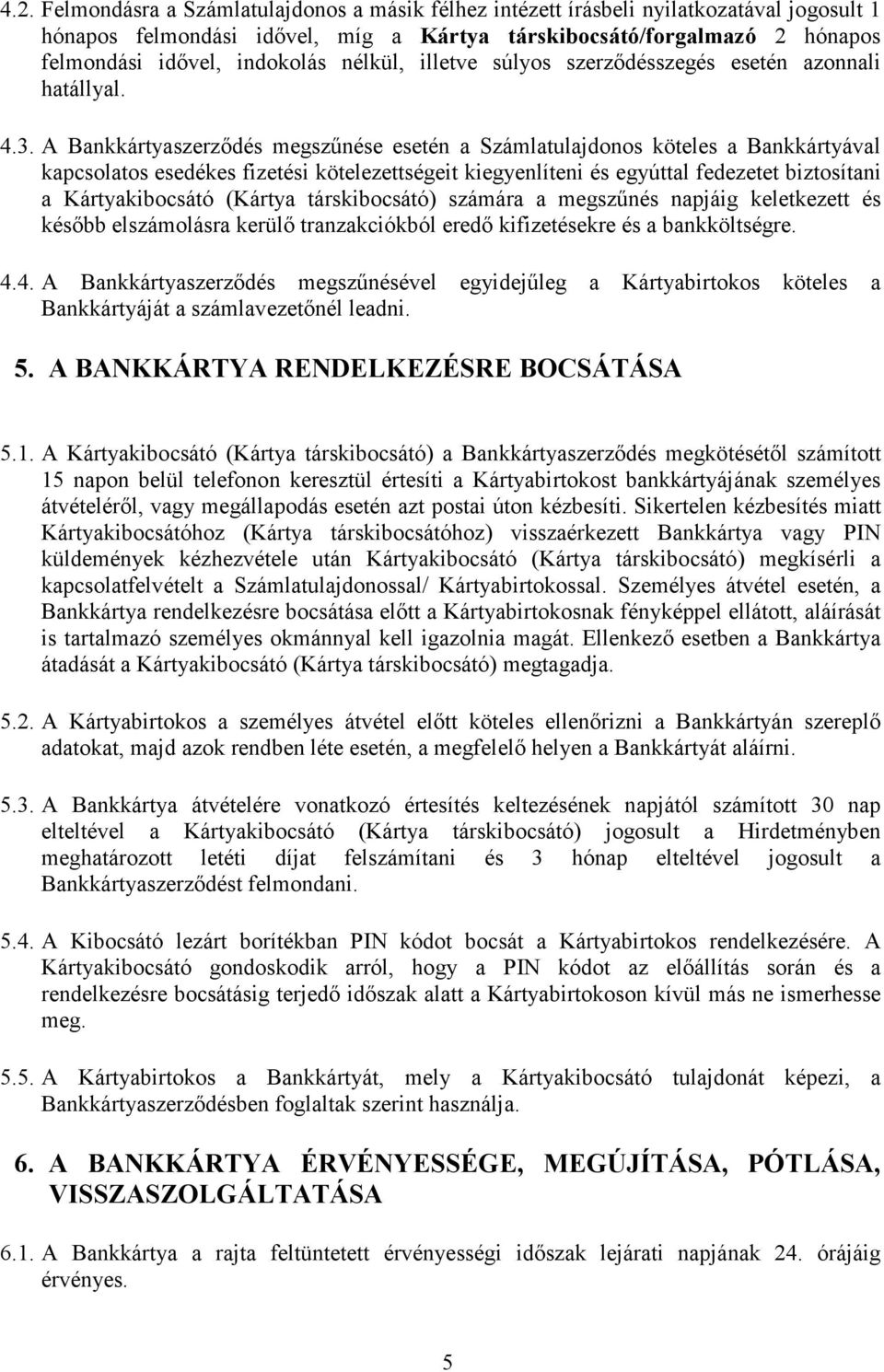 A Bankkártyaszerződés megszűnése esetén a Számlatulajdonos köteles a Bankkártyával kapcsolatos esedékes fizetési kötelezettségeit kiegyenlíteni és egyúttal fedezetet biztosítani a Kártyakibocsátó