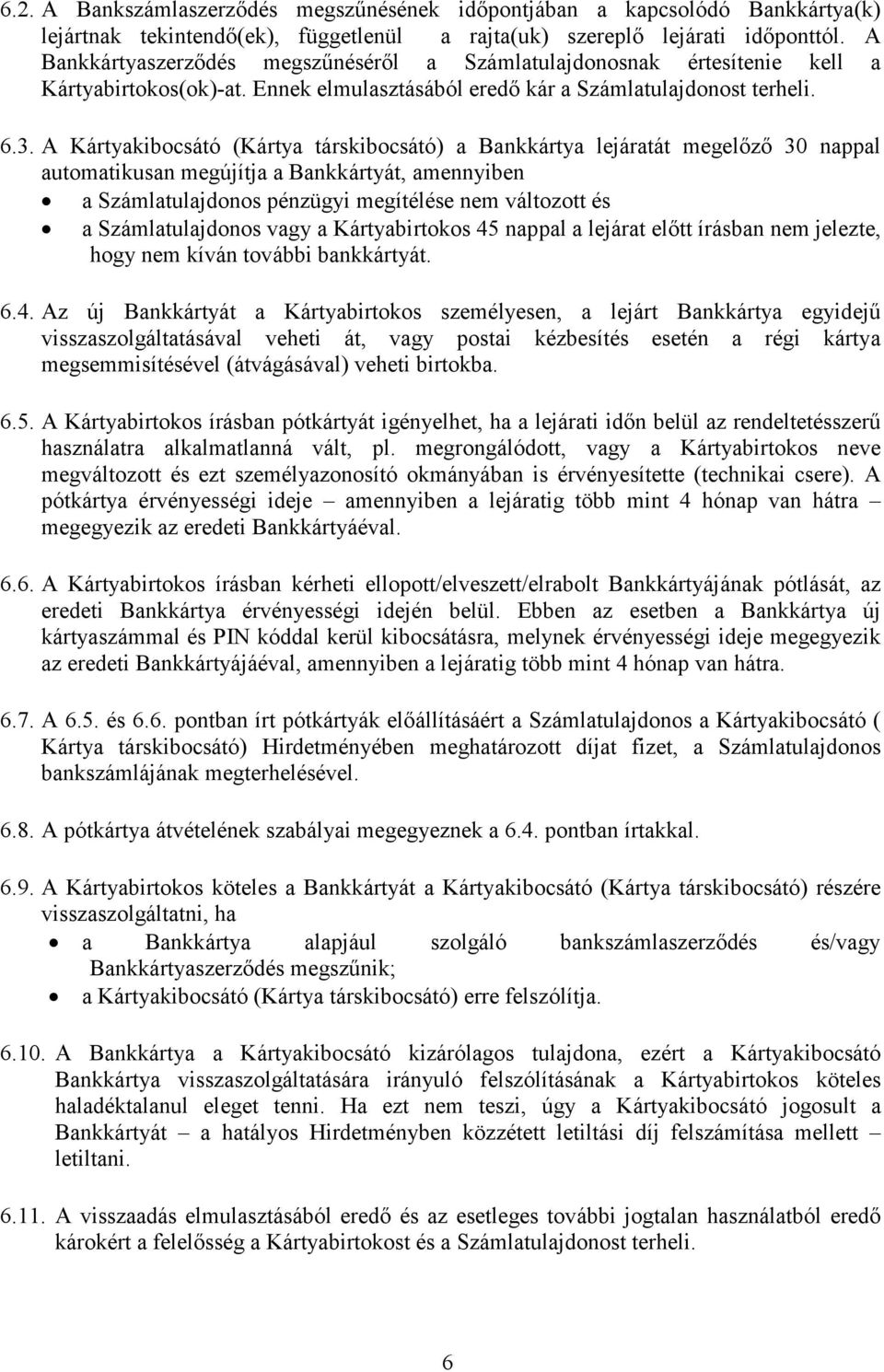 A Kártyakibocsátó (Kártya társkibocsátó) a Bankkártya lejáratát megelőző 30 nappal automatikusan megújítja a Bankkártyát, amennyiben a Számlatulajdonos pénzügyi megítélése nem változott és a