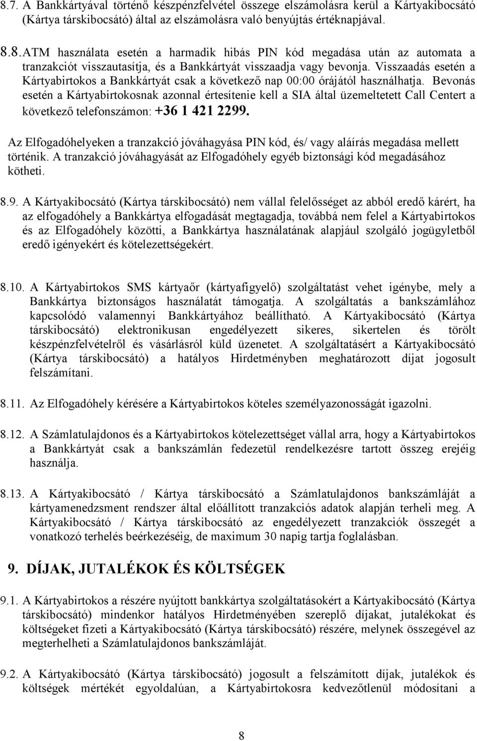 Bevonás esetén a Kártyabirtokosnak azonnal értesítenie kell a SIA által üzemeltetett Call Centert a következő telefonszámon: +36 1 421 2299.