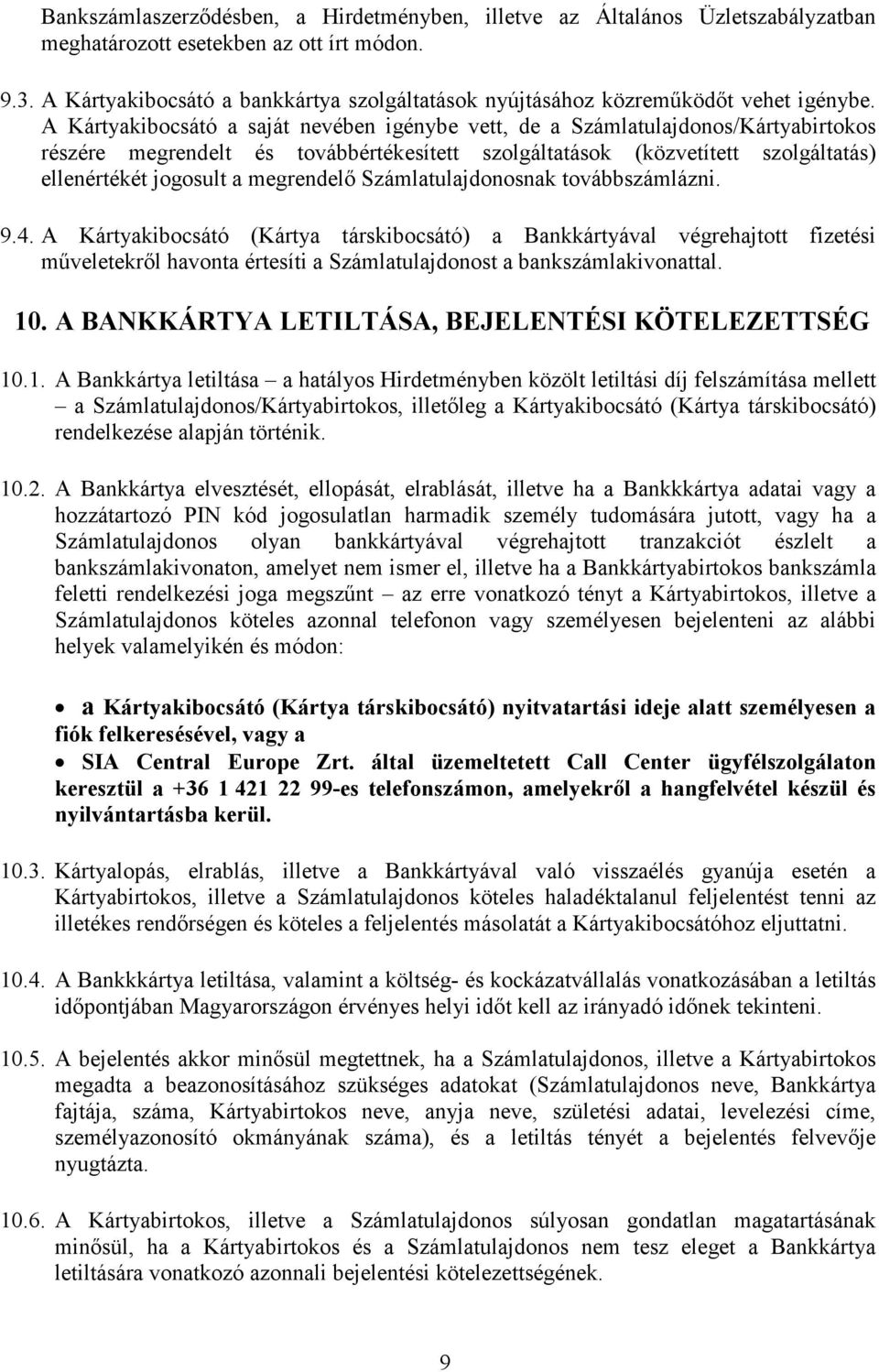 A Kártyakibocsátó a saját nevében igénybe vett, de a Számlatulajdonos/Kártyabirtokos részére megrendelt és továbbértékesített szolgáltatások (közvetített szolgáltatás) ellenértékét jogosult a