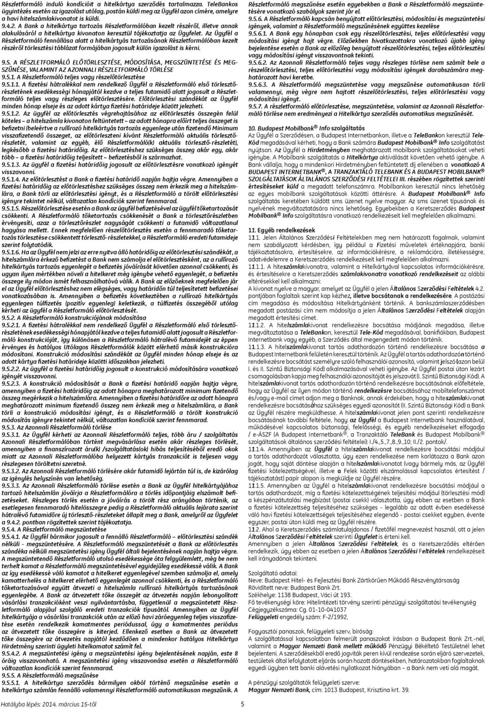 A Bank a hitelkártya tartozás Részletformálóban kezelt részéről, illetve annak alakulásáról a hitelkártya kivonaton keresztül tájékoztatja az Ügyfelet.