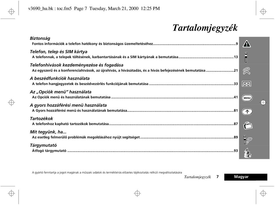 ..13 Telefonhívások kezdeményezése és fogadása Az egyszerû és a konferenciahívások, az újrahívás, a hívásátadás, és a hívás befejezésének bemutatása.