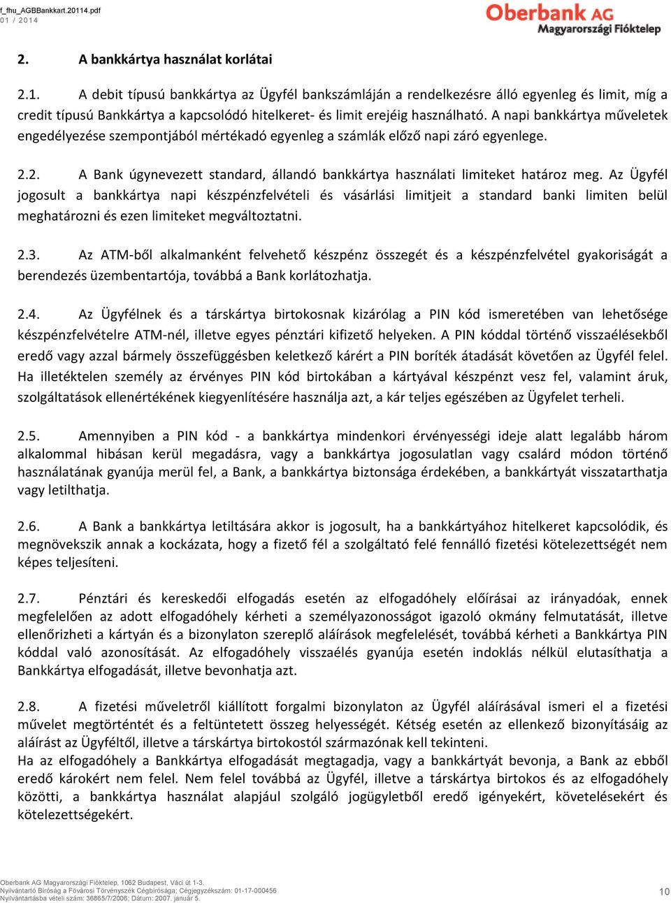 A napi bankkártya műveletek engedélyezése szempontjából mértékadó egyenleg a számlák előző napi záró egyenlege. 2.2. A Bank úgynevezett standard, állandó bankkártya használati limiteket határoz meg.