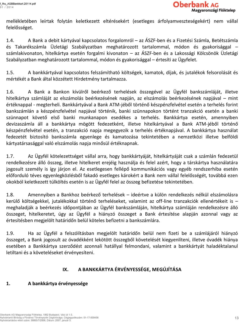 számlakivonaton, hitelkártya esetén forgalmi kivonaton az ÁSZF-ben és a Lakossági Kölcsönök Üzletági Szabályzatban meghatározott tartalommal, módon és gyakorisággal értesíti az Ügyfelet. 1.5.