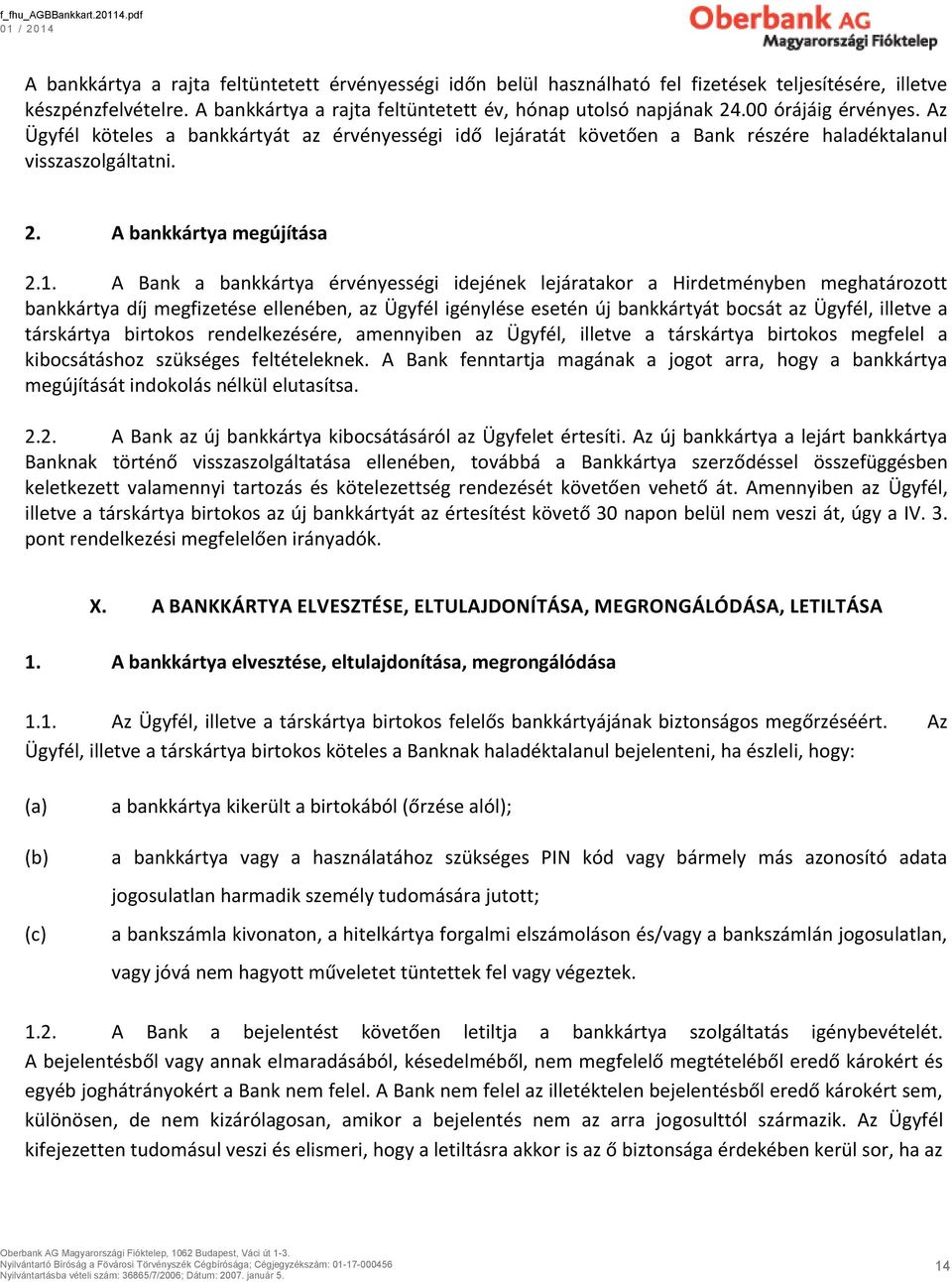 A Bank a bankkártya érvényességi idejének lejáratakor a Hirdetményben meghatározott bankkártya díj megfizetése ellenében, az Ügyfél igénylése esetén új bankkártyát bocsát az Ügyfél, illetve a