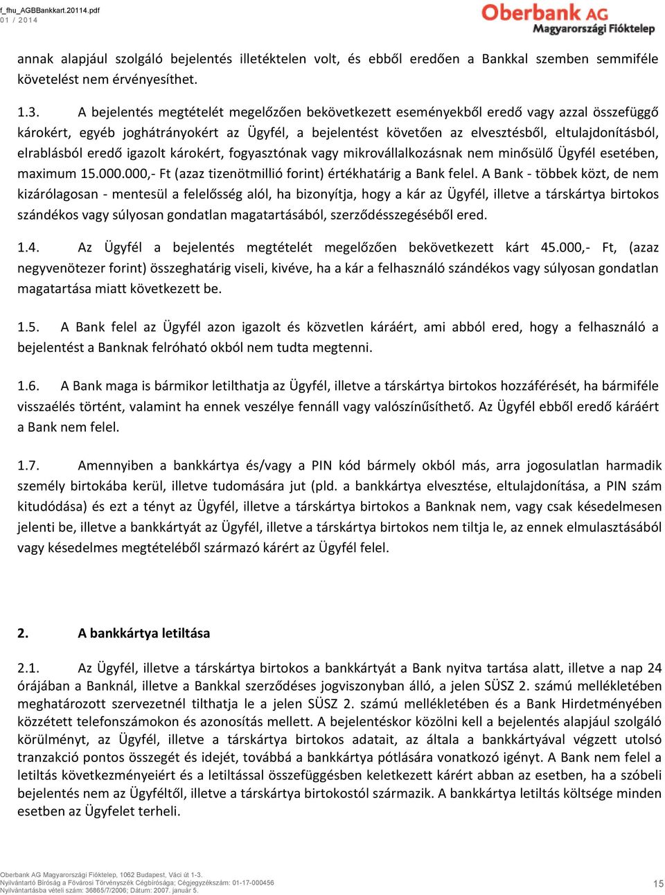 elrablásból eredő igazolt károkért, fogyasztónak vagy mikrovállalkozásnak nem minősülő Ügyfél esetében, maximum 15.000.000,- Ft (azaz tizenötmillió forint) értékhatárig a Bank felel.