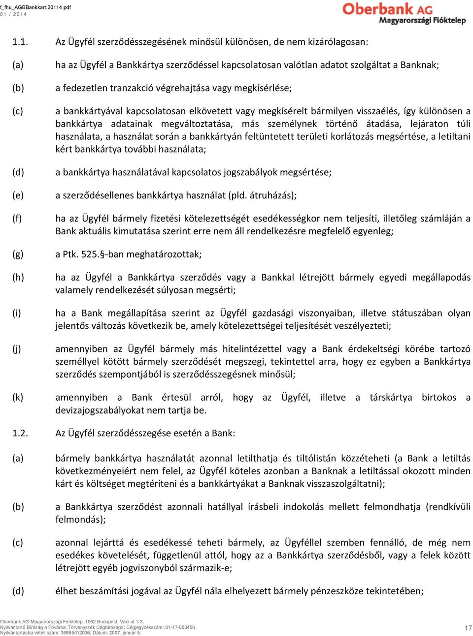 más személynek történő átadása, lejáraton túli használata, a használat során a bankkártyán feltüntetett területi korlátozás megsértése, a letiltani kért bankkártya további használata; a bankkártya