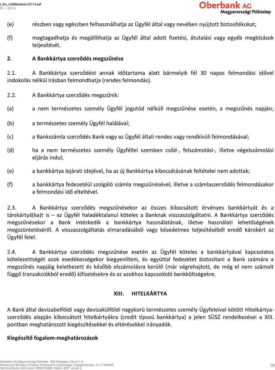 A Bankkártya szerződést annak időtartama alatt bármelyik fél 30 napos felmondási idővel indokolás nélkül írásban felmondhatja (rendes felmondás). 2.