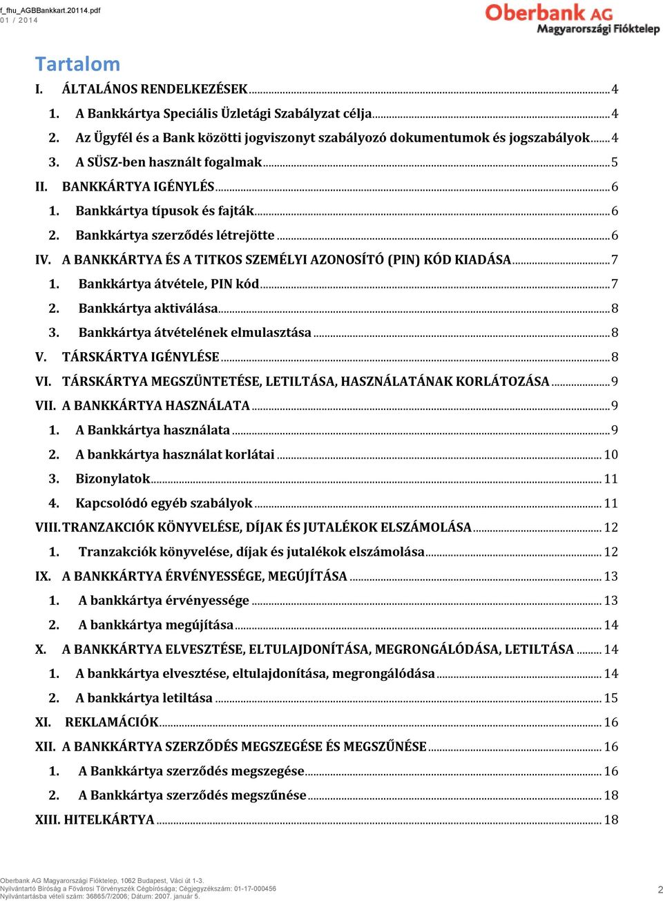 A BANKKÁRTYA ÉS A TITKOS SZEMÉLYI AZONOSÍTÓ (PIN) KÓD KIADÁSA... 7 1. Bankkártya átvétele, PIN kód... 7 2. Bankkártya aktiválása... 8 3. Bankkártya átvételének elmulasztása... 8 V.