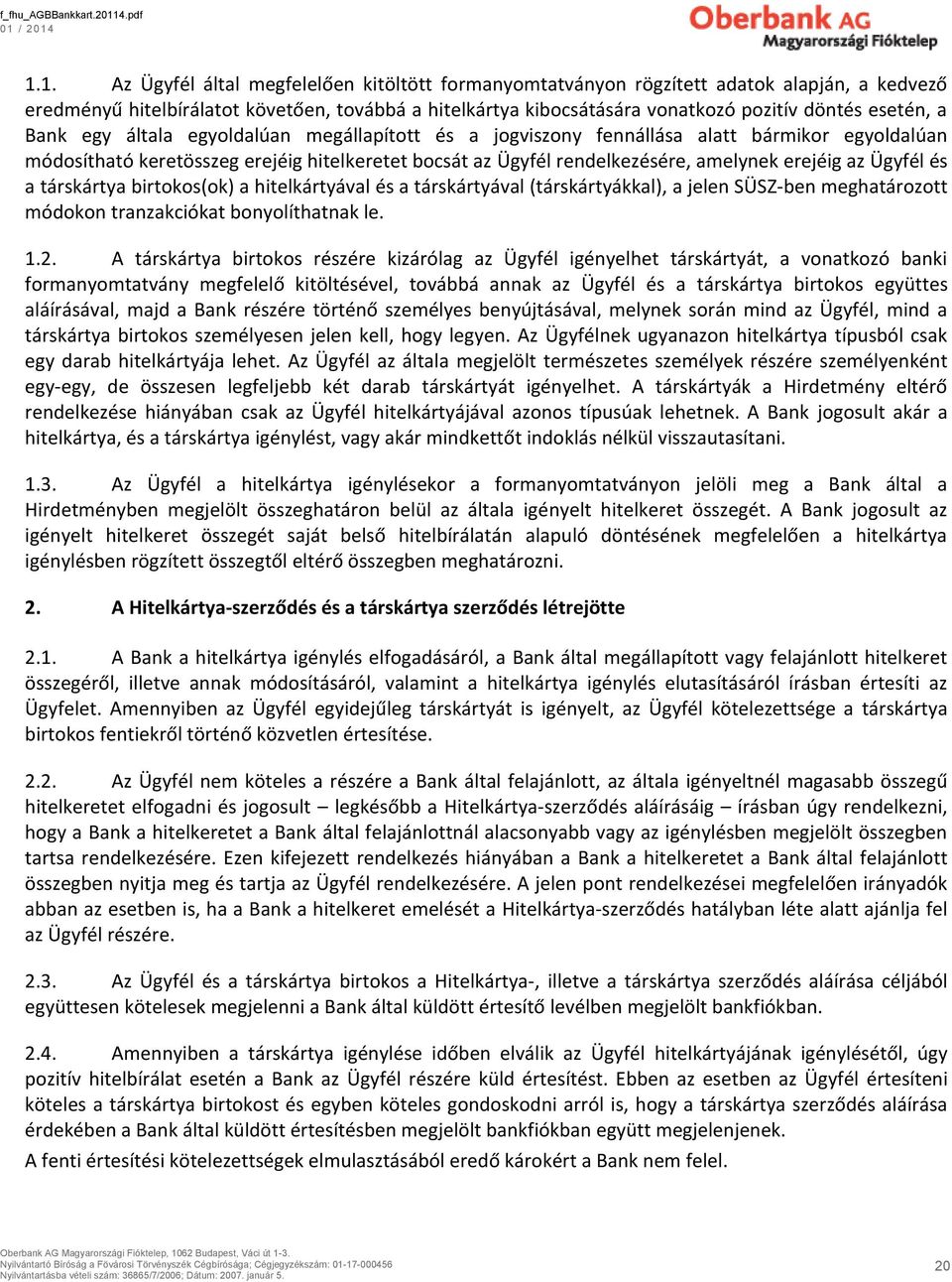 erejéig az Ügyfél és a társkártya birtokos(ok) a hitelkártyával és a társkártyával (társkártyákkal), a jelen SÜSZ-ben meghatározott módokon tranzakciókat bonyolíthatnak le. 1.2.