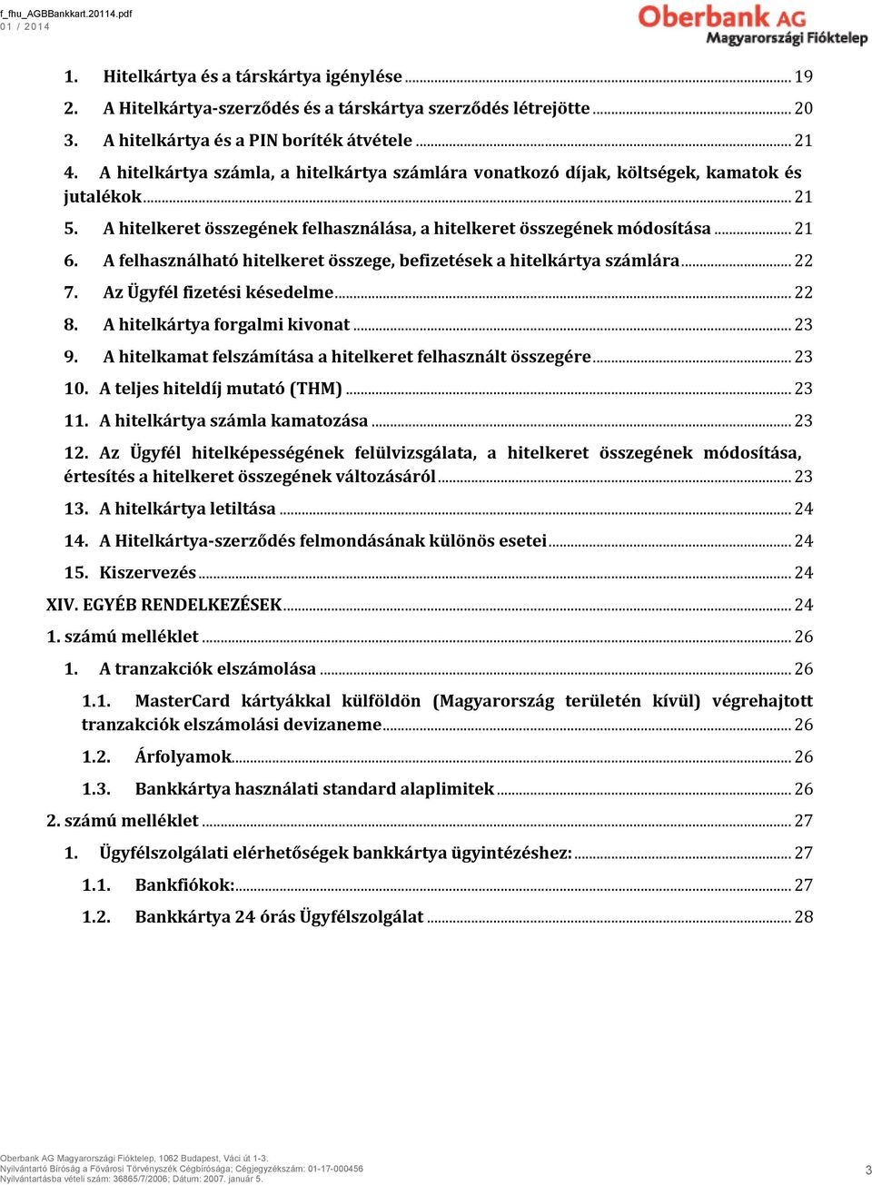 A felhasználható hitelkeret összege, befizetések a hitelkártya számlára... 22 7. Az Ügyfél fizetési késedelme... 22 8. A hitelkártya forgalmi kivonat... 23 9.