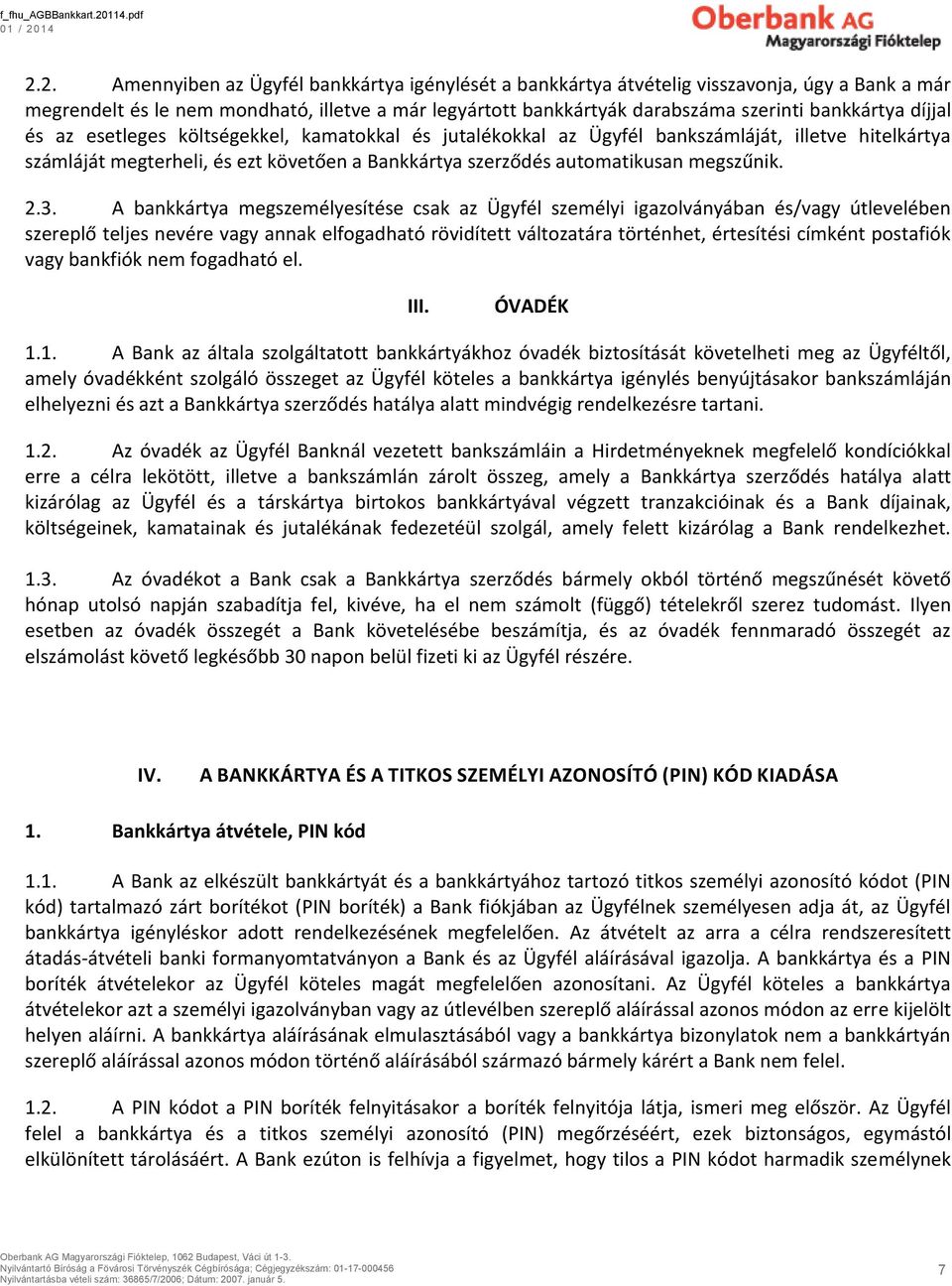 A bankkártya megszemélyesítése csak az Ügyfél személyi igazolványában és/vagy útlevelében szereplő teljes nevére vagy annak elfogadható rövidített változatára történhet, értesítési címként postafiók