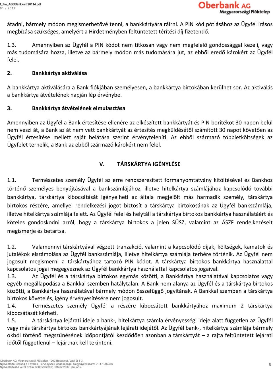 2. Bankkártya aktiválása A bankkártya aktiválására a Bank fiókjában személyesen, a bankkártya birtokában kerülhet sor. Az aktiválás a bankkártya átvételének napján lép érvénybe. 3.