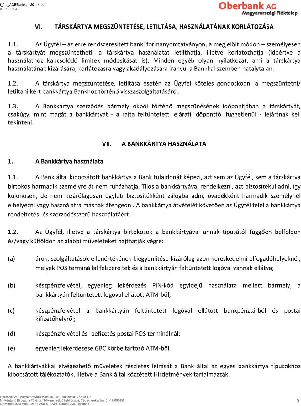 használathoz kapcsolódó limitek módosítását is). Minden egyéb olyan nyilatkozat, ami a társkártya használatának kizárására, korlátozásra vagy akadályozására irányul a Bankkal szemben hatálytalan. 1.2.