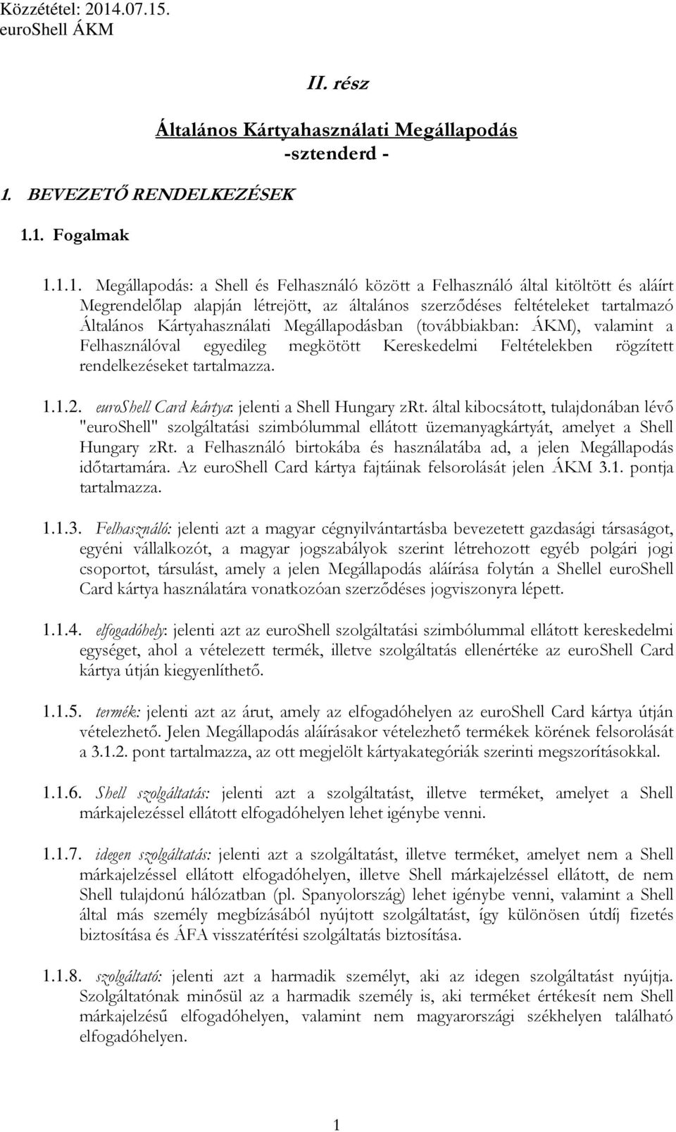 Kereskedelmi Feltételekben rögzített rendelkezéseket tartalmazza. 1.1.2. euroshell Card kártya: jelenti a Shell Hungary zrt.