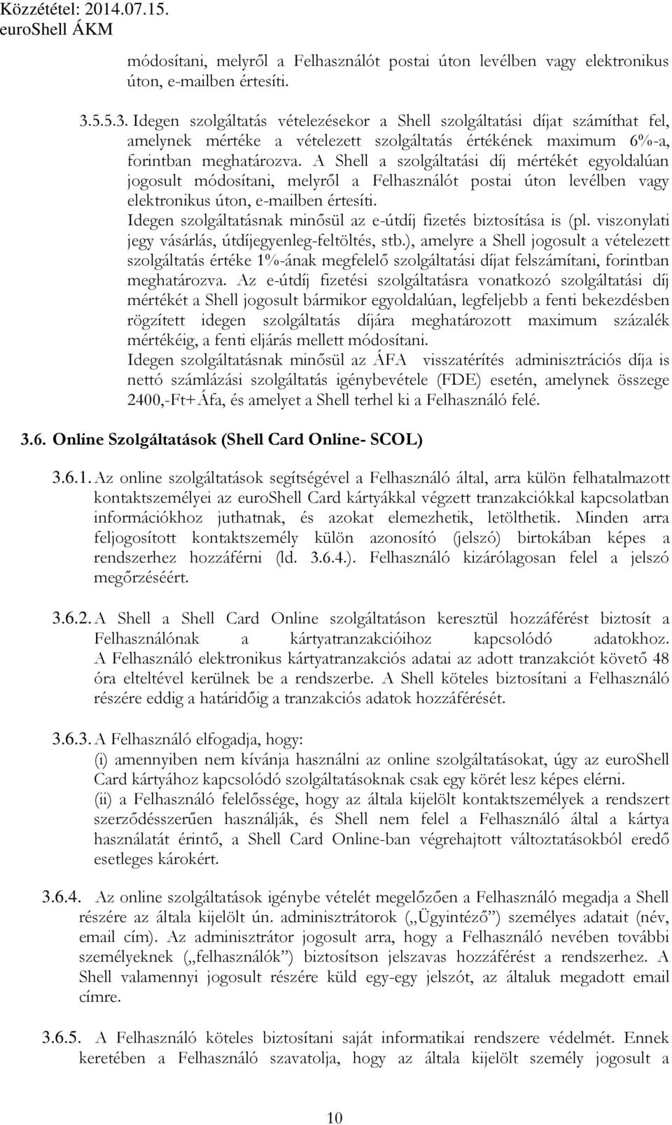 A Shell a szolgáltatási díj mértékét egyoldalúan jogosult módosítani, melyről a Felhasználót postai úton levélben vagy elektronikus úton, e-mailben értesíti.