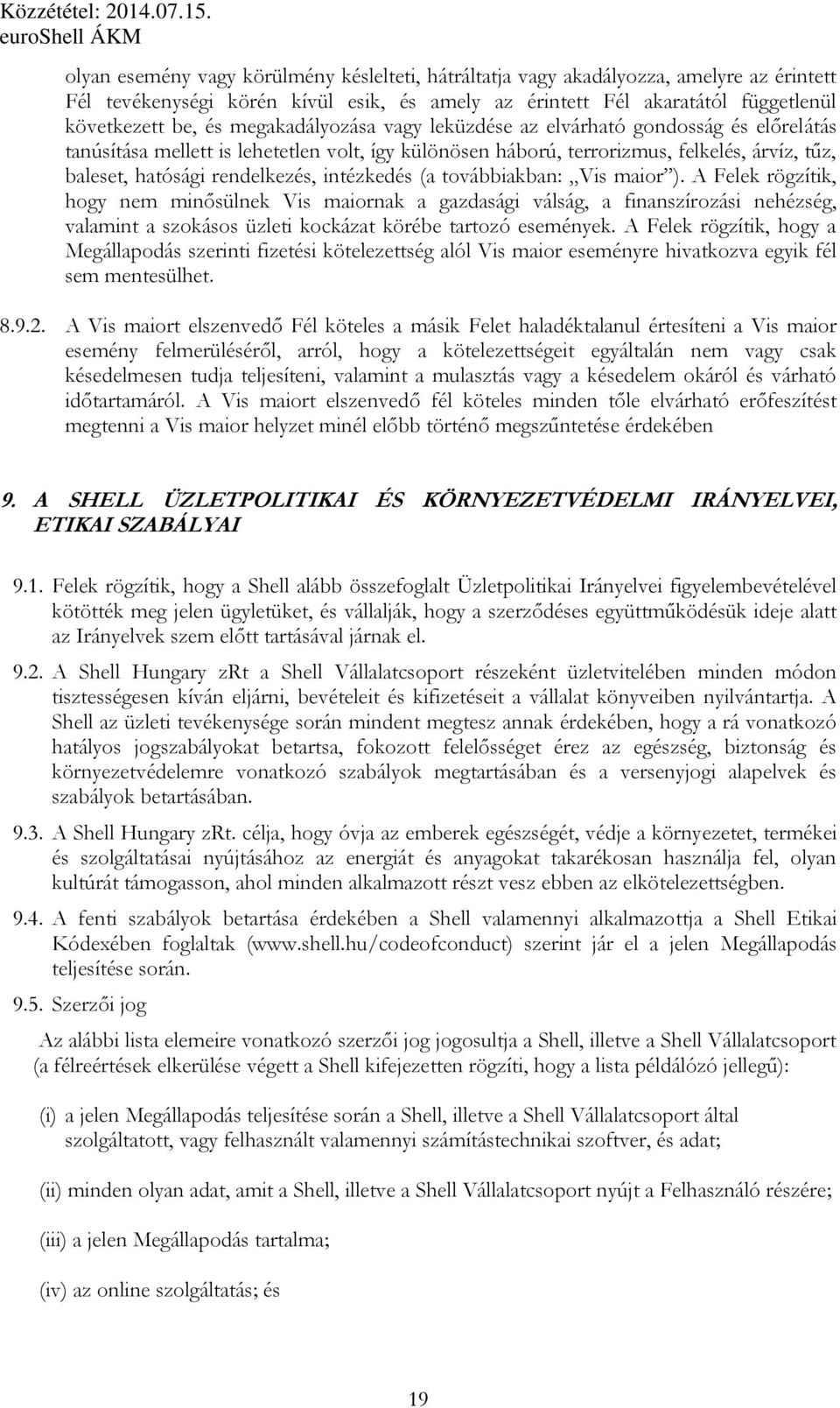 intézkedés (a továbbiakban: Vis maior ). A Felek rögzítik, hogy nem minősülnek Vis maiornak a gazdasági válság, a finanszírozási nehézség, valamint a szokásos üzleti kockázat körébe tartozó események.