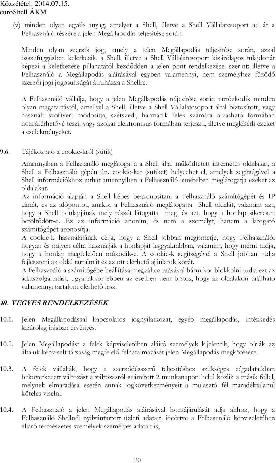 pillanatától kezdődően a jelen pont rendelkezései szerint; illetve a Felhasználó a Megállapodás aláírásával egyben valamennyi, nem személyhez fűződő szerzői jogi jogosultságát átruházza a Shellre.