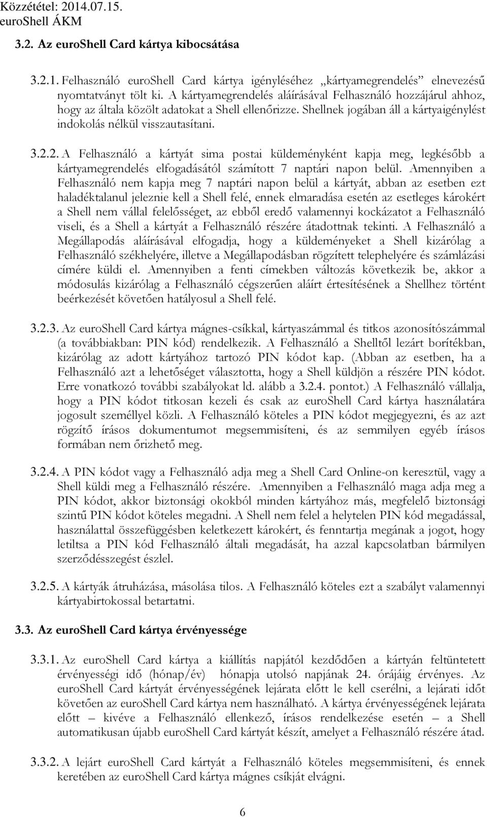 2. A Felhasználó a kártyát sima postai küldeményként kapja meg, legkésőbb a kártyamegrendelés elfogadásától számított 7 naptári napon belül.