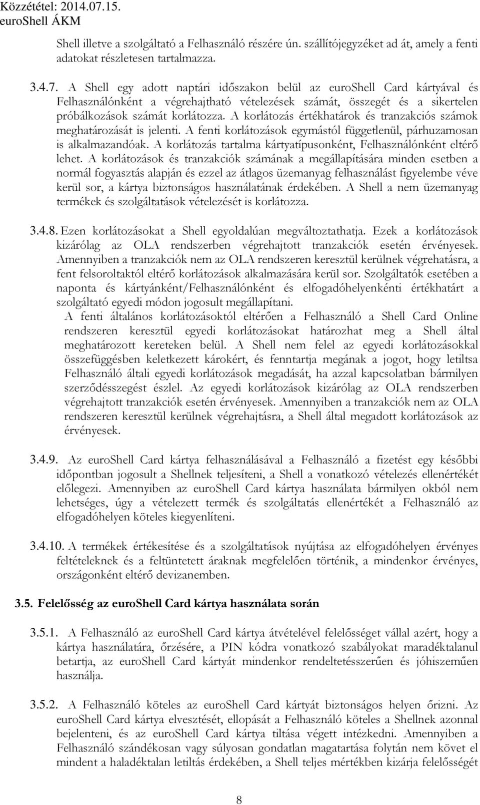 A korlátozás értékhatárok és tranzakciós számok meghatározását is jelenti. A fenti korlátozások egymástól függetlenül, párhuzamosan is alkalmazandóak.