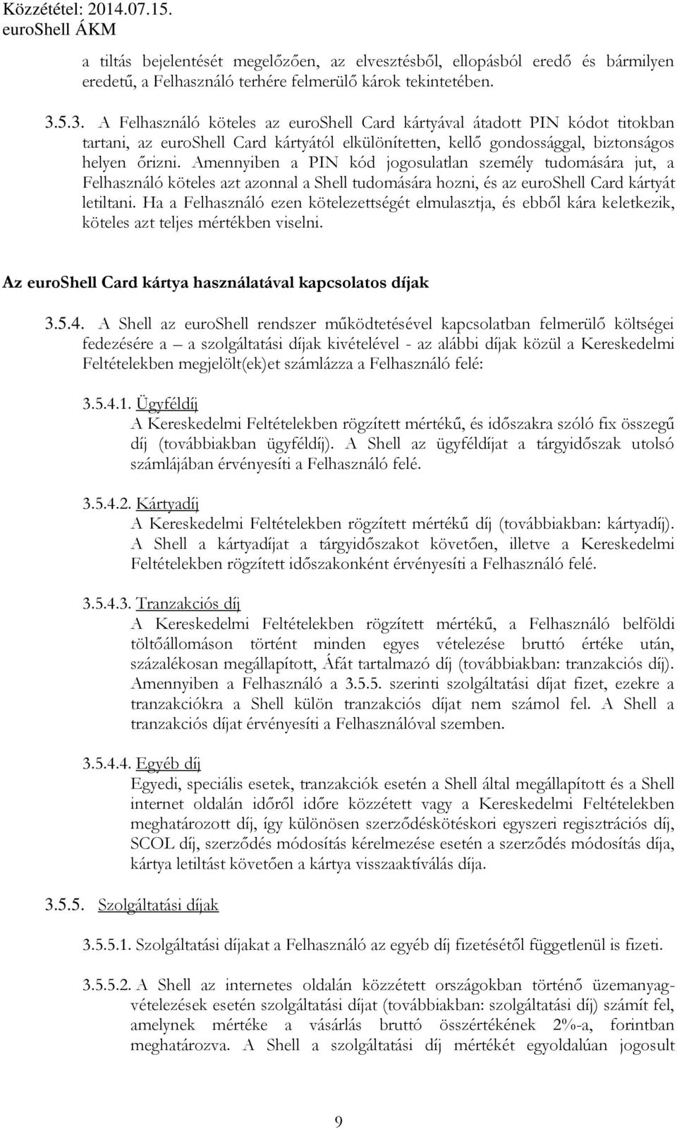 Amennyiben a PIN kód jogosulatlan személy tudomására jut, a Felhasználó köteles azt azonnal a Shell tudomására hozni, és az euroshell Card kártyát letiltani.