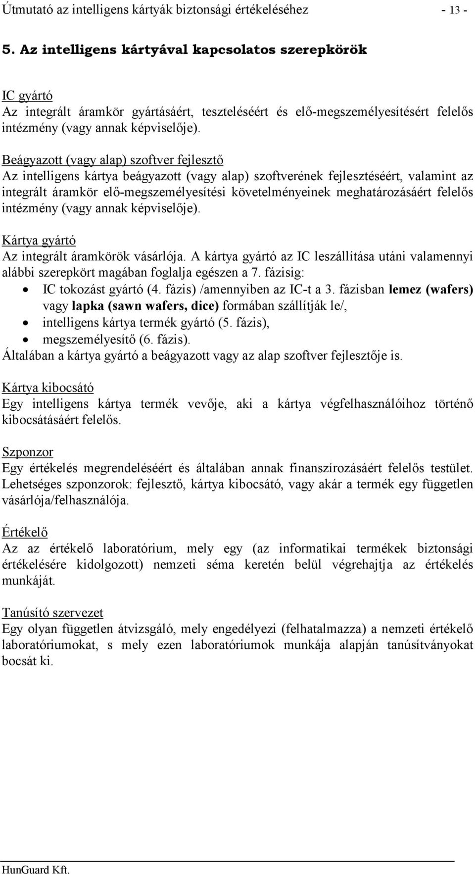 Beágyazott (vagy alap) szoftver fejlesztő Az intelligens kártya beágyazott (vagy alap) szoftverének fejlesztéséért, valamint az integrált áramkör elő-megszemélyesítési követelményeinek