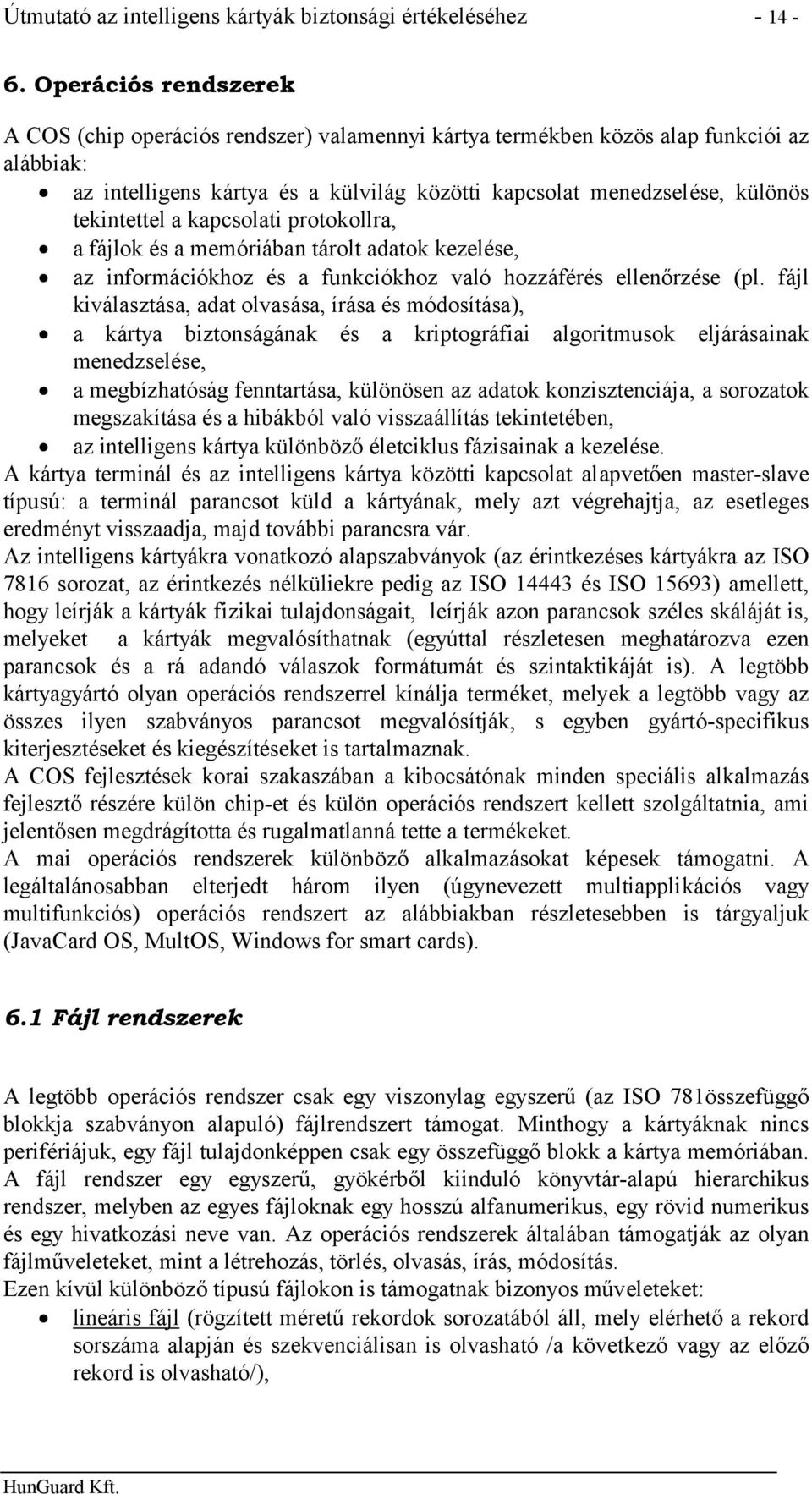 tekintettel a kapcsolati protokollra, a fájlok és a memóriában tárolt adatok kezelése, az információkhoz és a funkciókhoz való hozzáférés ellenőrzése (pl.