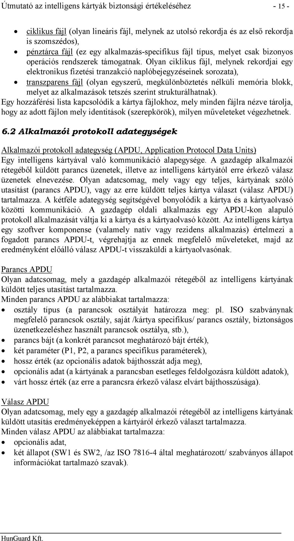 Olyan ciklikus fájl, melynek rekordjai egy elektronikus fizetési tranzakció naplóbejegyzéseinek sorozata), transzparens fájl (olyan egyszerű, megkülönböztetés nélküli memória blokk, melyet az