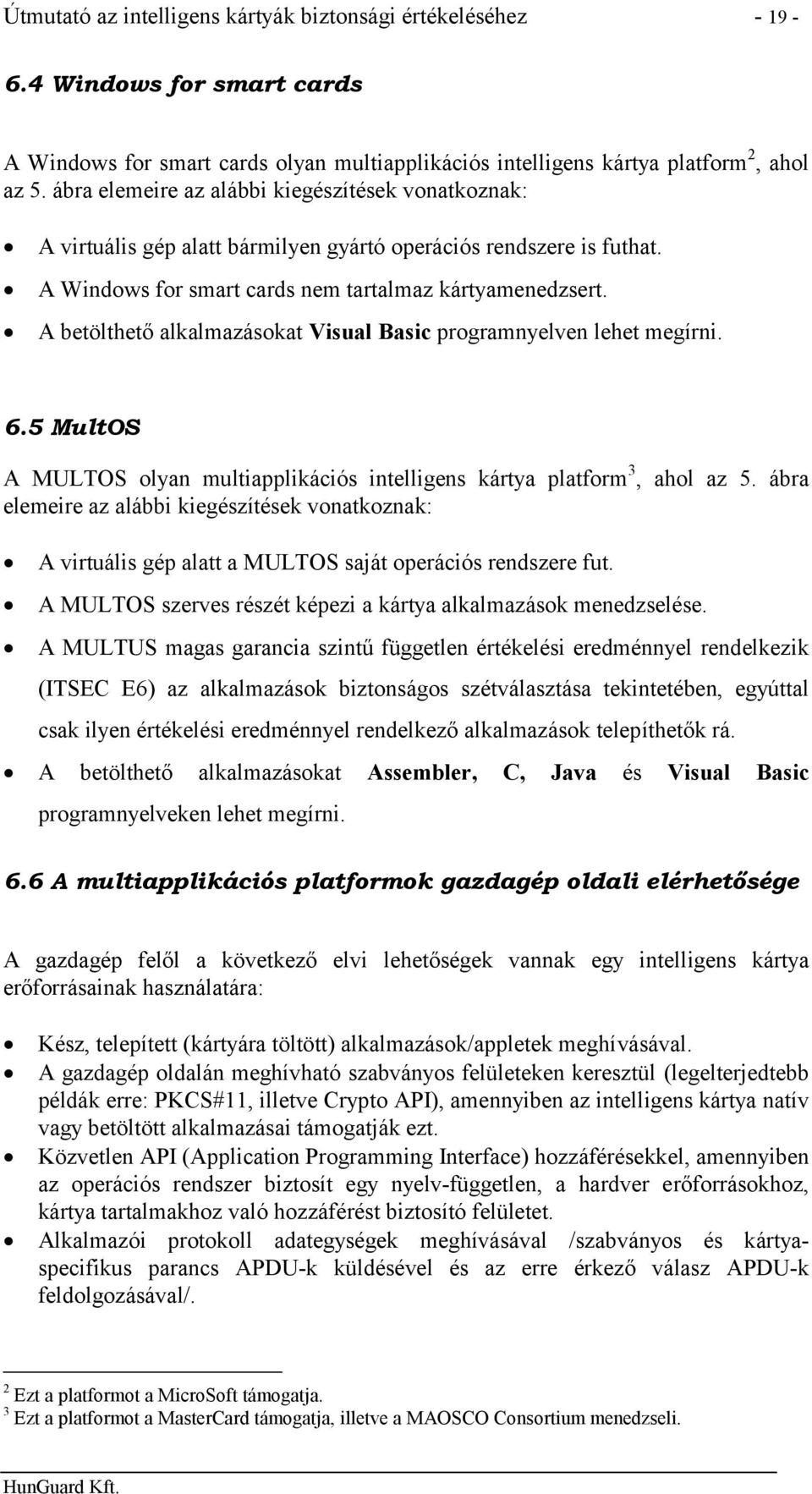 A betölthető alkalmazásokat Visual Basic programnyelven lehet megírni. 6.5 MultOS A MULTOS olyan multiapplikációs intelligens kártya platform 3, ahol az 5.