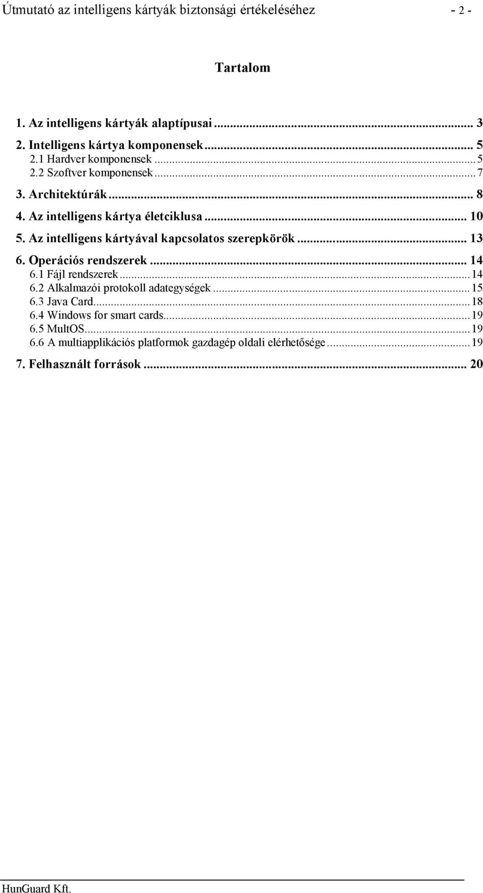 Az intelligens kártyával kapcsolatos szerepkörök... 13 6. Operációs rendszerek... 14 6.1 Fájl rendszerek...14 6.2 Alkalmazói protokoll adategységek.