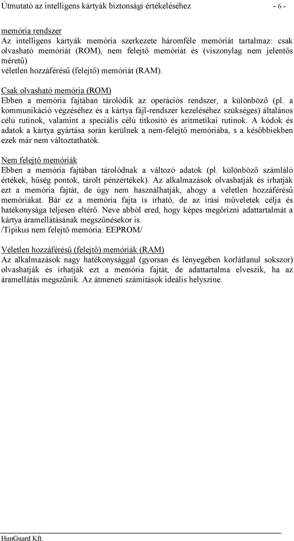 a kommunikáció végzéséhez és a kártya fájl-rendszer kezeléséhez szükséges) általános célú rutinok, valamint a speciális célú titkosító és aritmetikai rutinok.