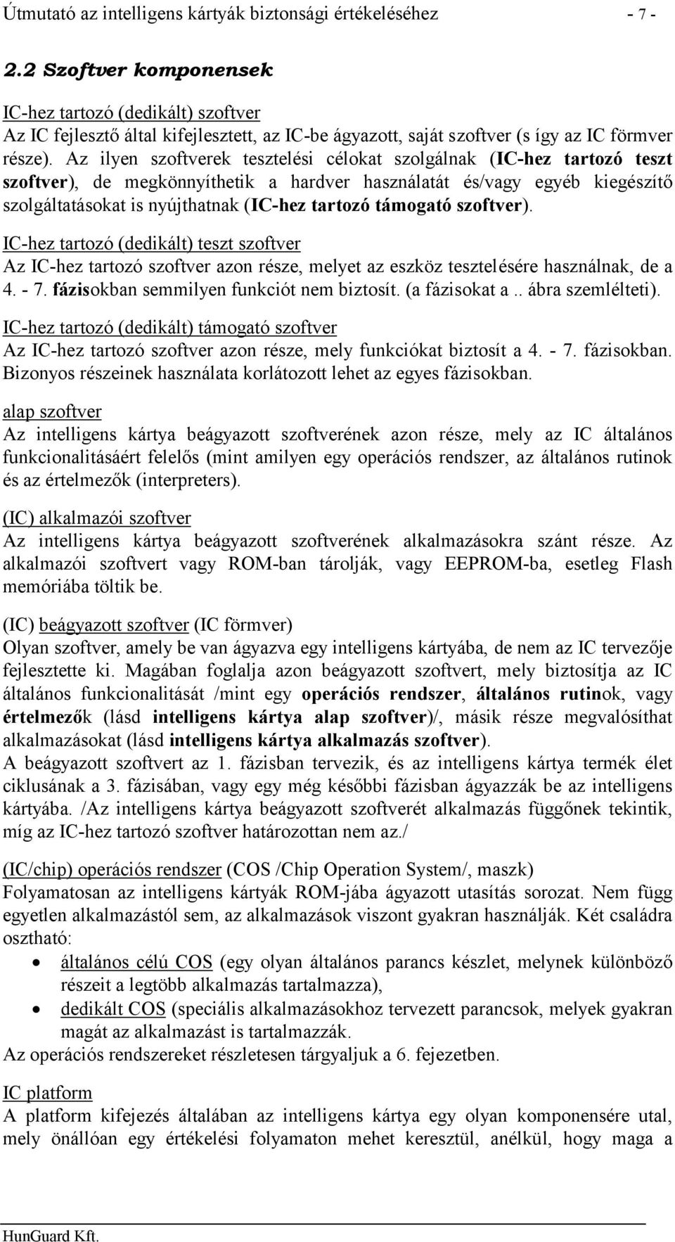 Az ilyen szoftverek tesztelési célokat szolgálnak (IC-hez tartozó teszt szoftver), de megkönnyíthetik a hardver használatát és/vagy egyéb kiegészítő szolgáltatásokat is nyújthatnak (IC-hez tartozó