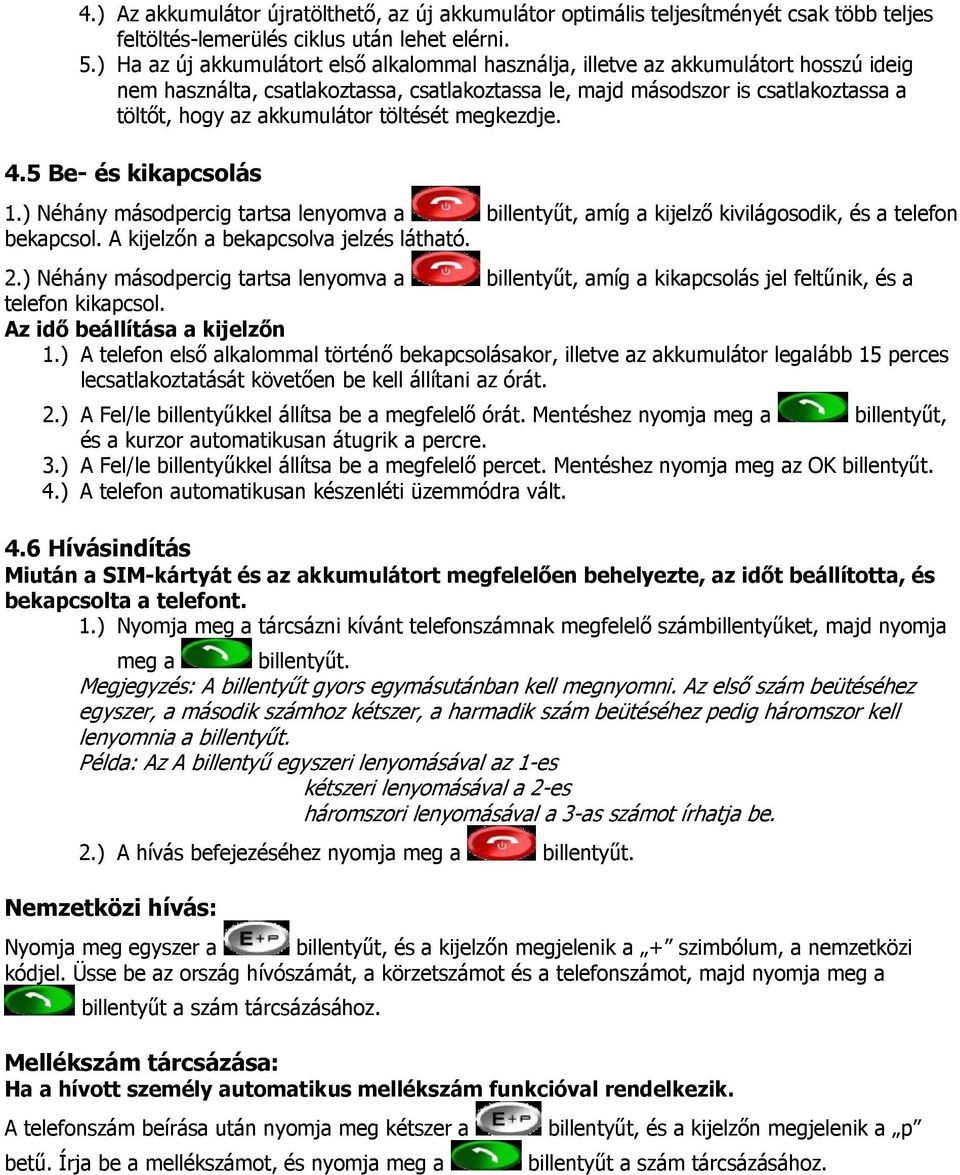 akkumulátor töltését megkezdje. 4.5 Be- és kikapcsolás 1.) Néhány másodpercig tartsa lenyomva a billentyűt, amíg a kijelző kivilágosodik, és a telefon bekapcsol.