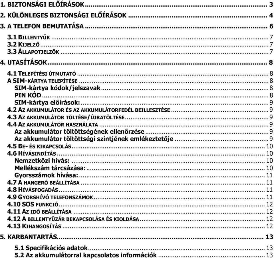 .. 9 4.4 AZ AKKUMULÁTOR HASZNÁLATA... 9 Az akkumulátor töltöttségének ellenőrzése... 9 Az akkumulátor töltöttségi szintjének emlékeztetője... 9 4.5 BE- ÉS KIKAPCSOLÁS... 10 4.6 HÍVÁSINDÍTÁS.