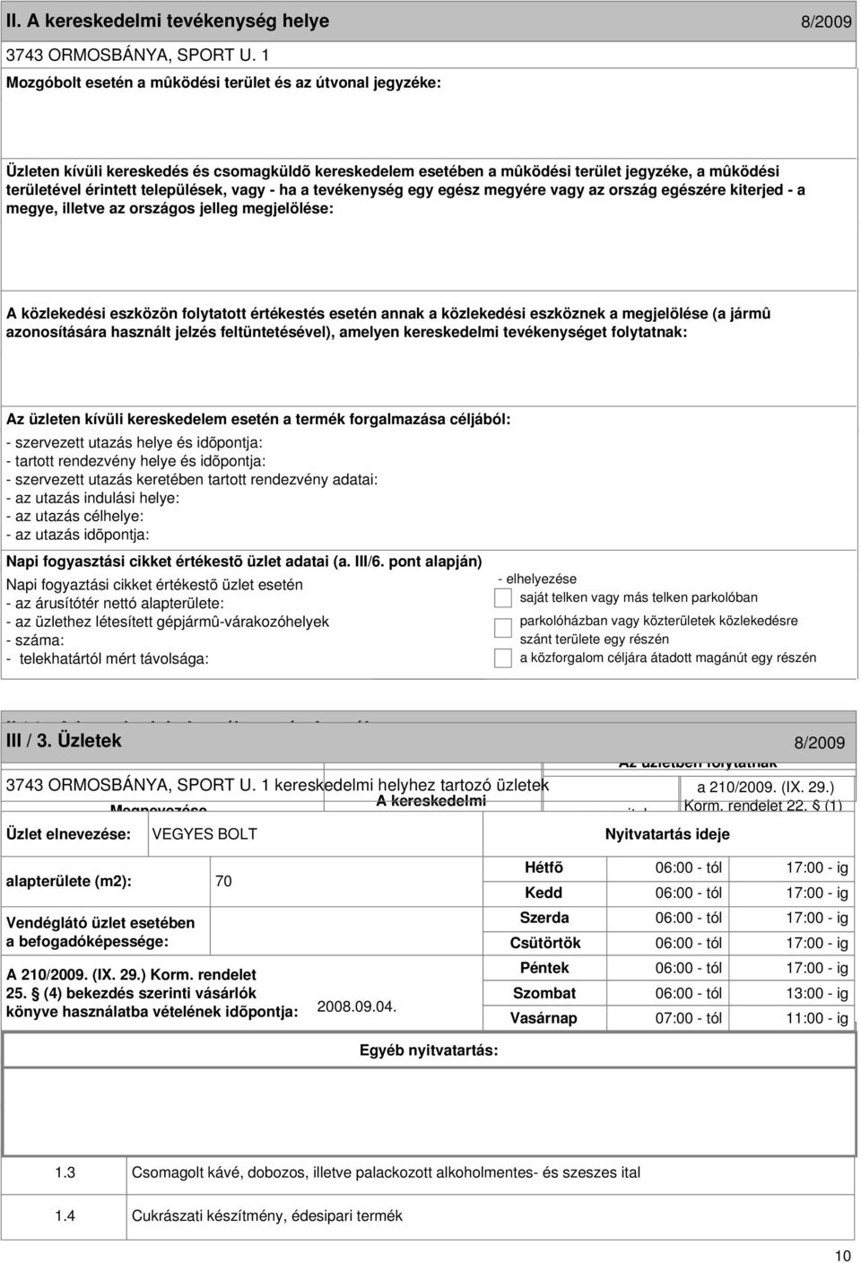 formája 8/2009 III / 3. Üzletek 8/2009 3743 ORMOSBÁNYA, SPORT U. 1 kereskedelmi helyhez tartozó üzletek Megnevezése Korm. rendelet 22.