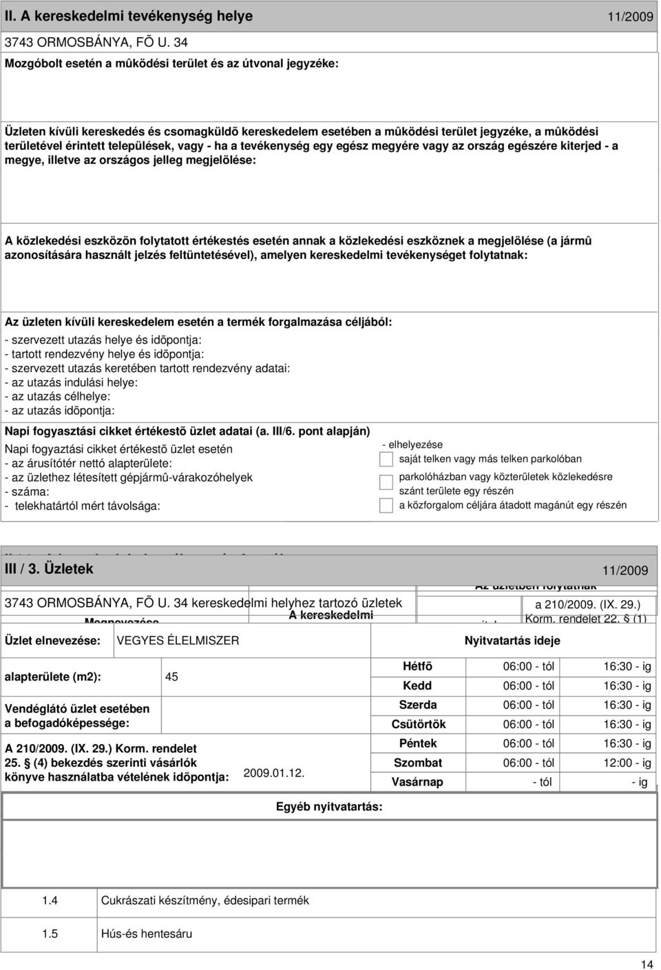 formája 11/2009 III / 3. Üzletek 11/2009 3743 ORMOSBÁNYA, FÕ U. 34 kereskedelmi helyhez tartozó üzletek Megnevezése Korm. rendelet 22.