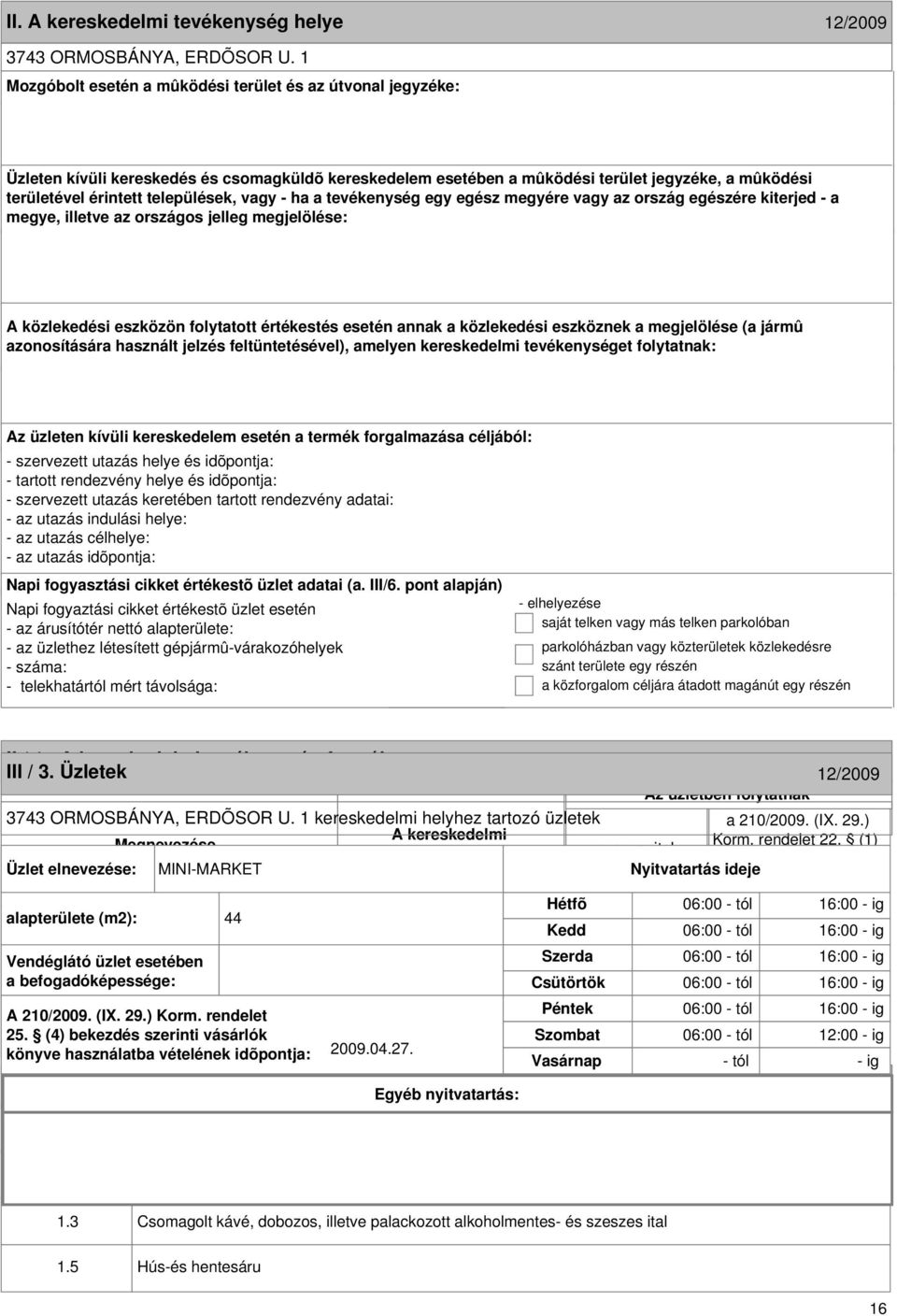 formája 12/2009 III / 3. Üzletek 12/2009 3743 ORMOSBÁNYA, ERDÕSOR U. 1 kereskedelmi helyhez tartozó üzletek Megnevezése Korm. rendelet 22.