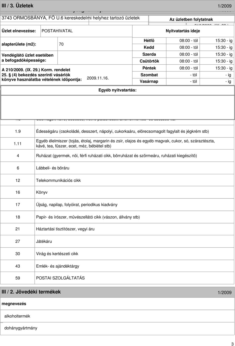 folytatott kereskedelmi X Kiskereskedelem A 210/2009. (IX. 29.) Korm. rendelet Péntek 25. (4) bekezdés szerinti vásárlók Vendéglátás Szombat könyve használatba vételének idõpontja: 2009.11.16.