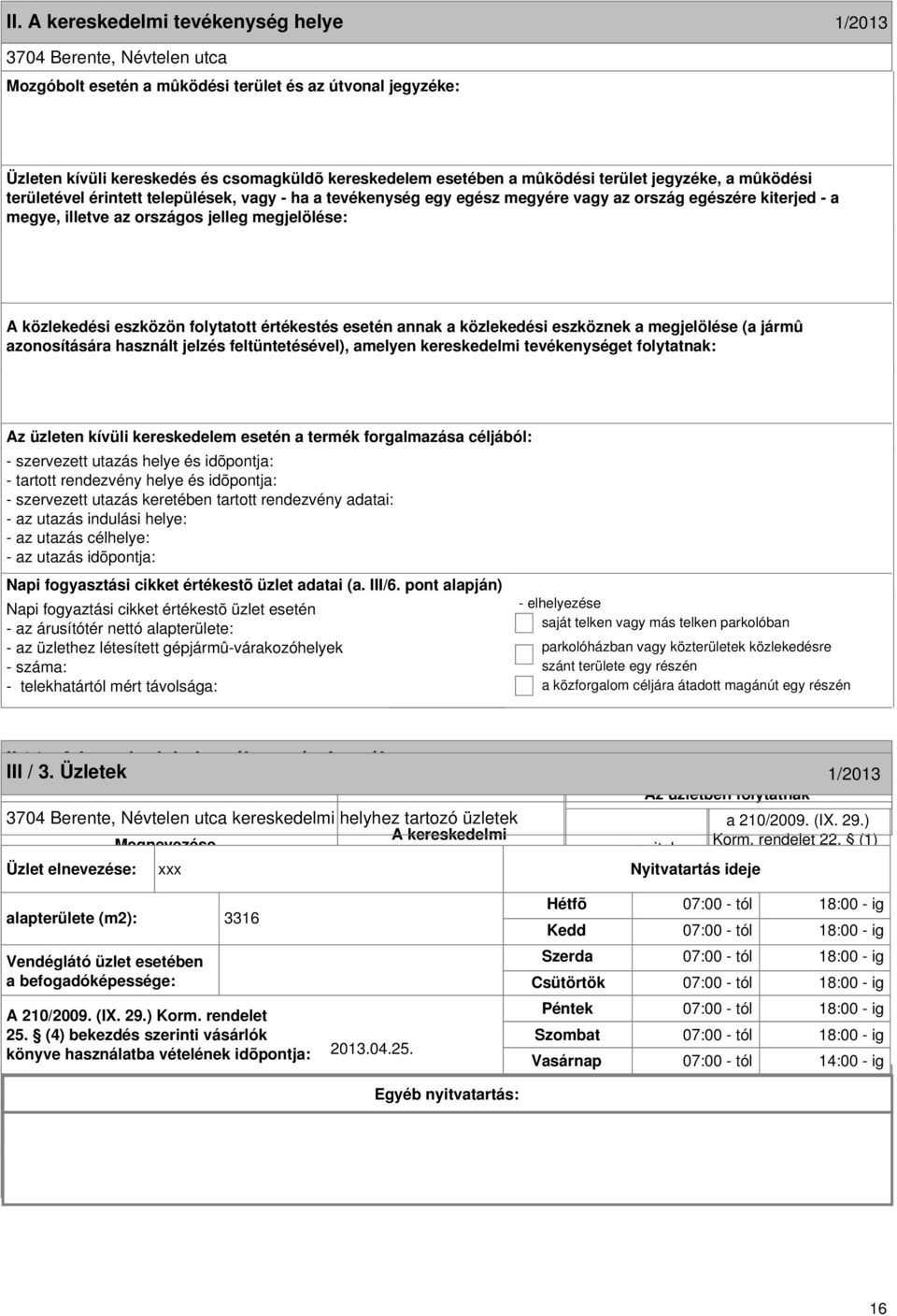 Üzletek 1/2013 Az üzletben folytatnak 3704 Berente, Névtelen utca kereskedelmi helyhez tartozó üzletek a 210/2009. (IX. 29.) A kereskedelmi Megnevezése Korm. rendelet 22.