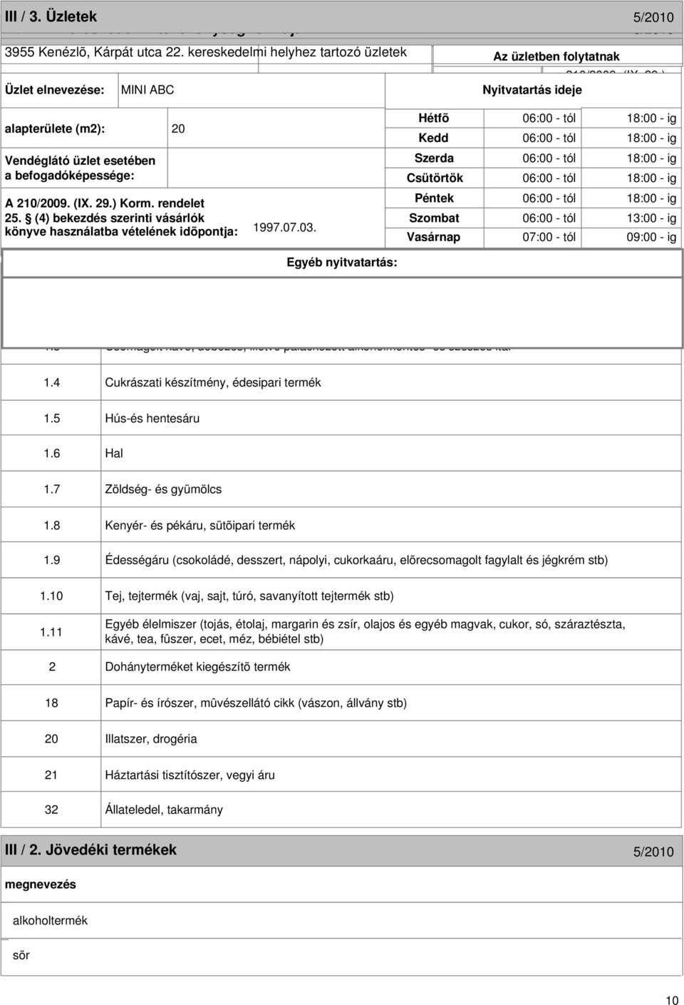 befogadóképessége: Csütörtök üzletben folytatott kereskedelmi X Kiskereskedelem A 210/2009. (IX. 29.) Korm. rendelet Péntek 25.