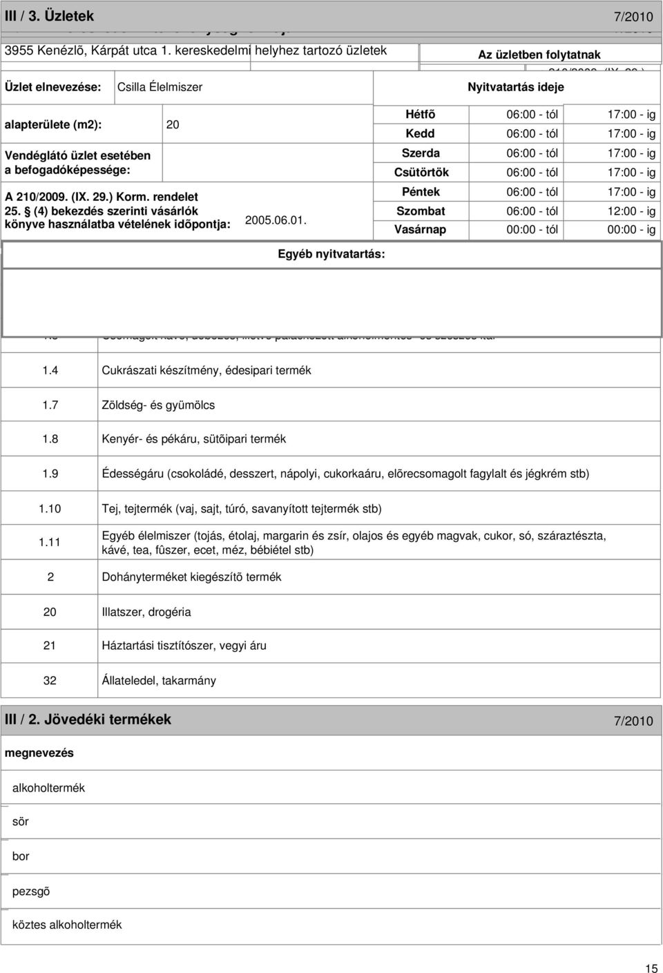 befogadóképessége: Csütörtök üzletben folytatott kereskedelmi X Kiskereskedelem A 210/2009. (IX. 29.) Korm. rendelet Péntek 25.