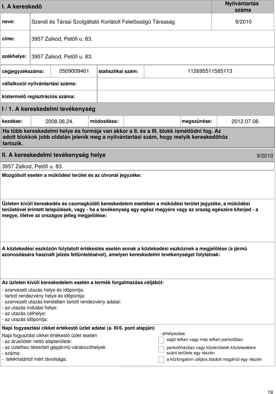 A kereskedelmi kezdése: 2008.06.24. módosítása: megszûnése: 2012.07.08. Ha több kereskedelmi helye és formája van akkor a II. és a III. blokk ismétlõdni fog.