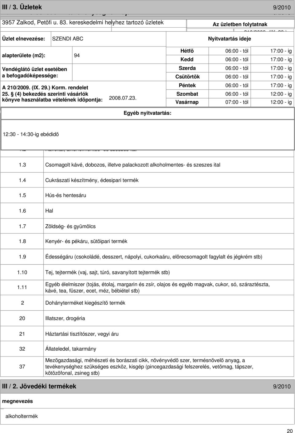 befogadóképessége: Csütörtök üzletben folytatott kereskedelmi X Kiskereskedelem A 210/2009. (IX. 29.) Korm. rendelet Péntek 25.