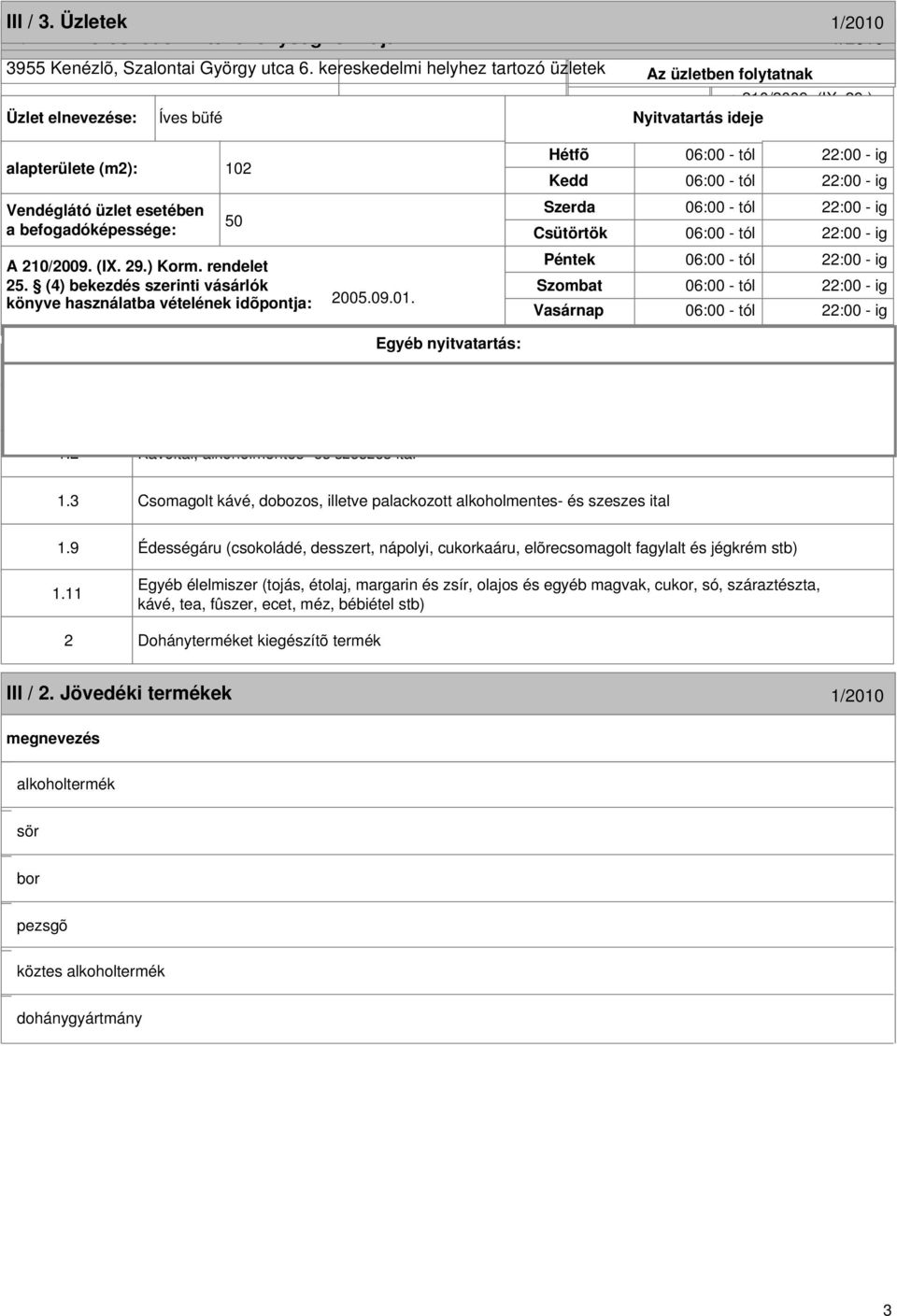 befogadóképessége: Csütörtök üzletben folytatott kereskedelmi X Kiskereskedelem A 210/2009. (IX. 29.) Korm. rendelet Péntek 25.